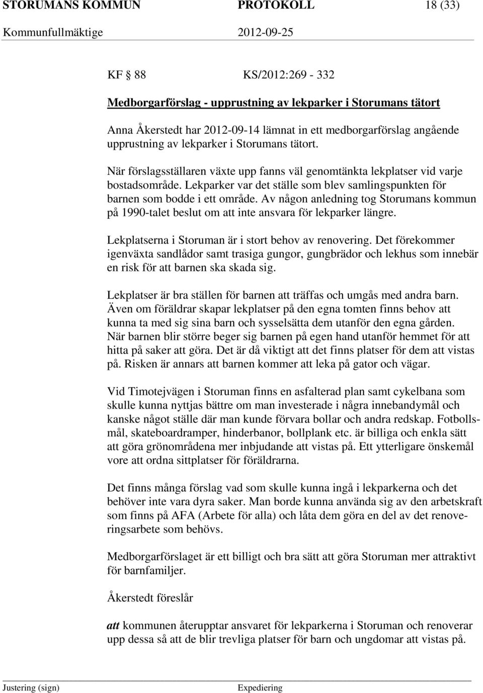 Lekparker var det ställe som blev samlingspunkten för barnen som bodde i ett område. Av någon anledning tog Storumans kommun på 1990-talet beslut om att inte ansvara för lekparker längre.