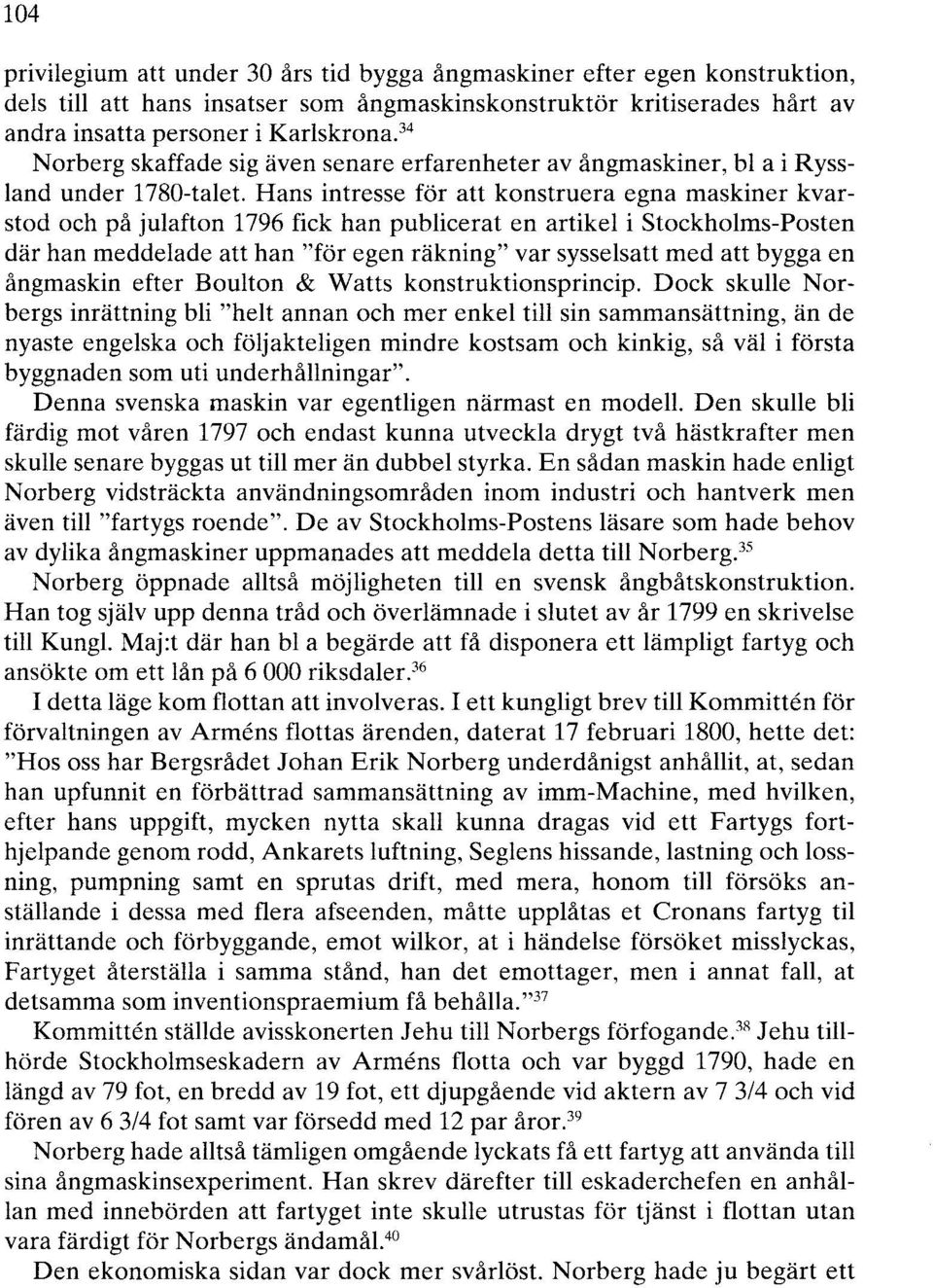 Hans intresse för att konstruera egna maskiner kvarstod och på julafton 1796 fick han publicerat en artikel i Stockholms-Posten där han meddelade att han "för egen räkning" var sysselsatt med att