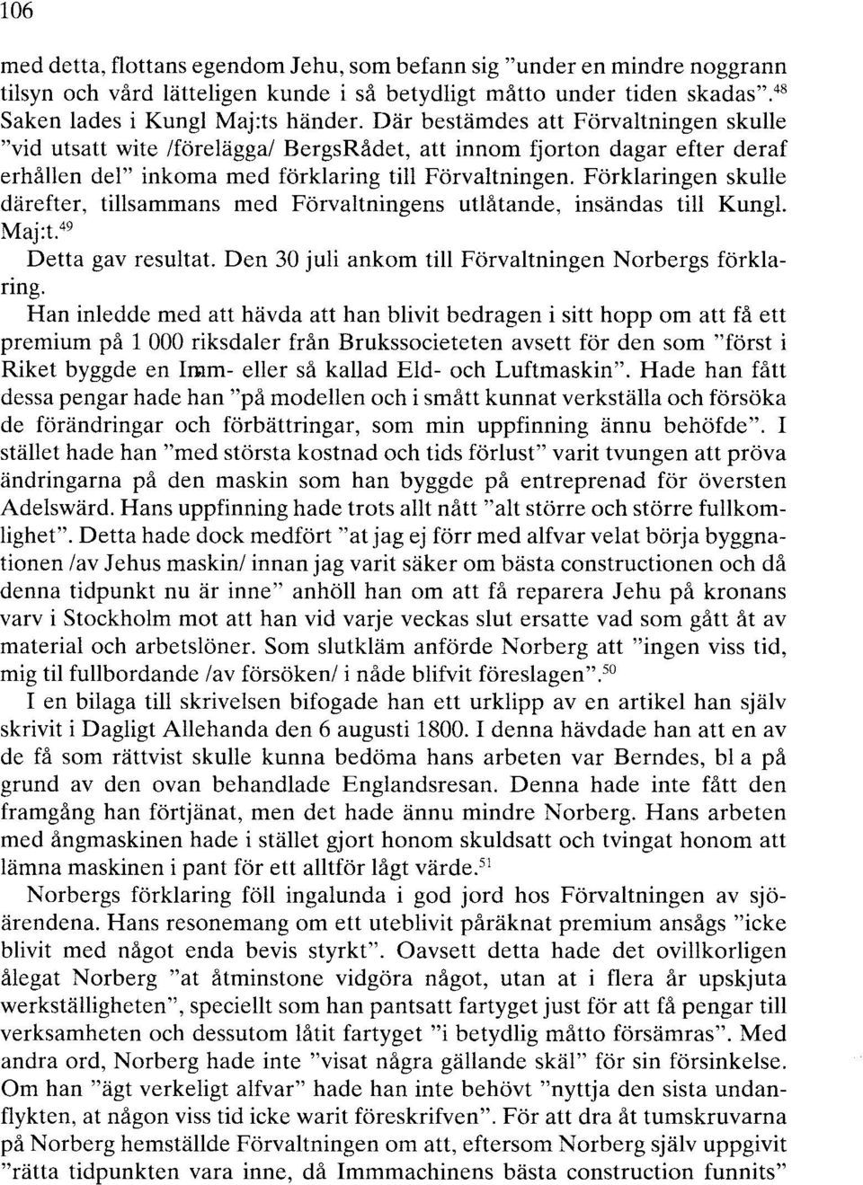 Förklaringen skulle därefter, tillsammans med Förvaltningens utlåtande, insändas till Kungl. Maj:t. 49 Detta gav resultat. Den 30 juli ankom till Förvaltningen Norbergs förklanng.