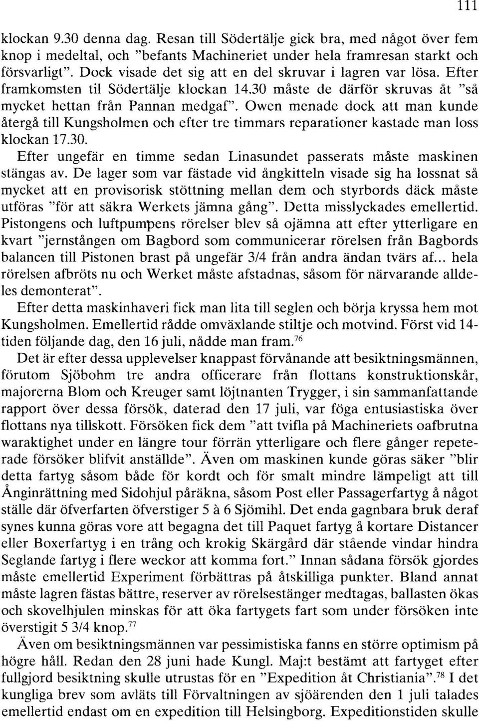 Owen menade dock att man kunde återgå till Kungsholmen och efter tre timmars reparationer kastade man loss klockan 17.30. Efter ungefär en timme sedan Linasundet passerats måste maskinen stängas av.