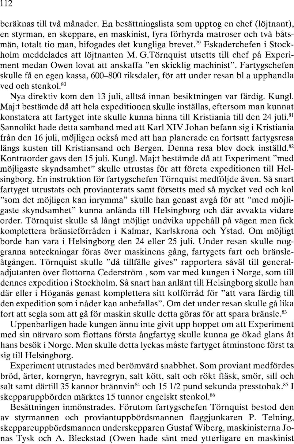 79 Eskaderchefen i Stockholm meddelades att löjtnanten M. G.Törnquist utsetts till chef på Experiment medan Owen lovat att anskaffa "en skicklig machinist".