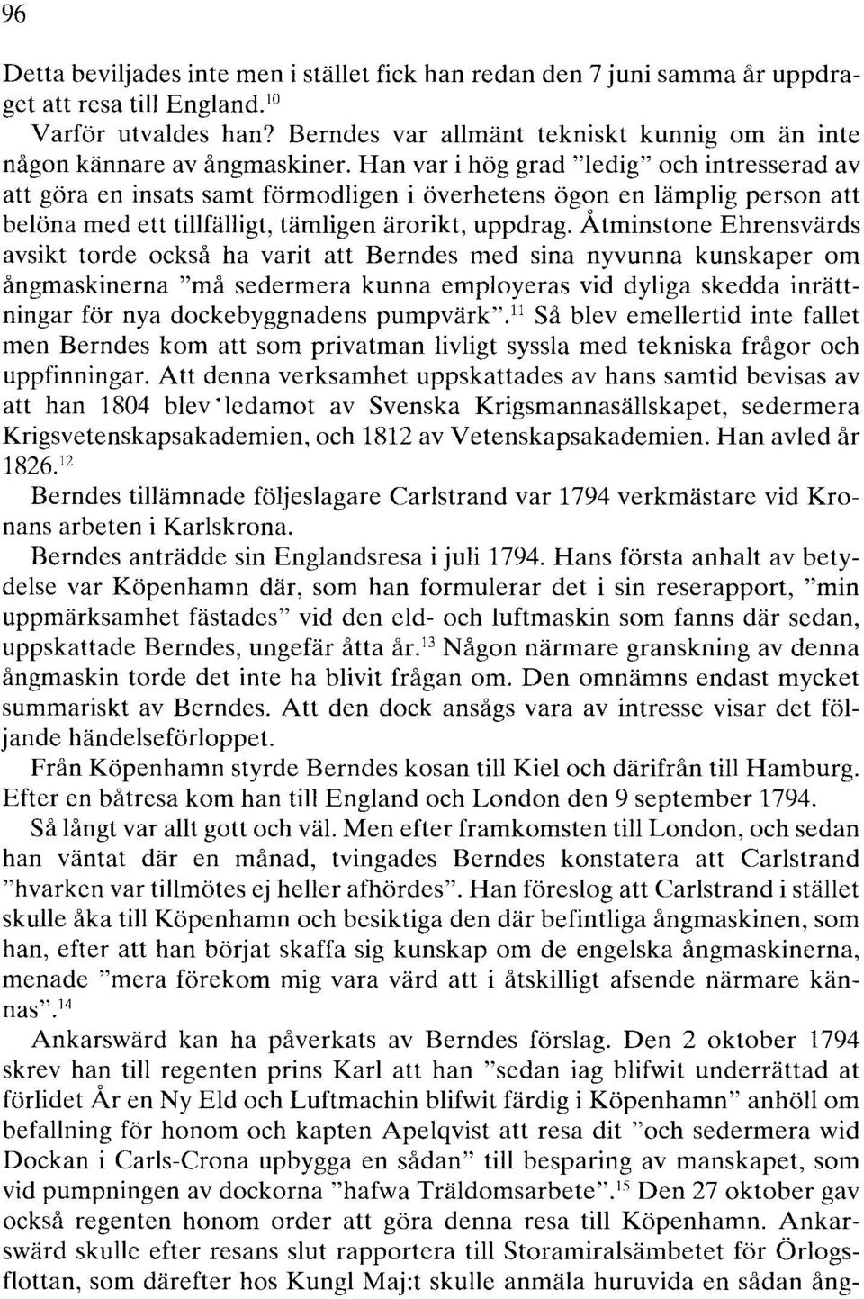 Han var i hög grad "ledig" och intresserad av att göra en insats samt förmodligen i överhetens ögon en lämplig person att belöna med ett tillfälligt, tämligen ärorikt, uppdrag.