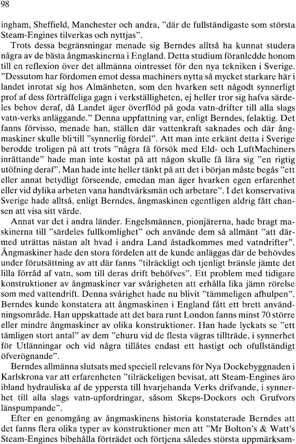 Detta studium föranledde honom till en reflexion över det allmänna ointresset för den nya tekniken i Sverige.