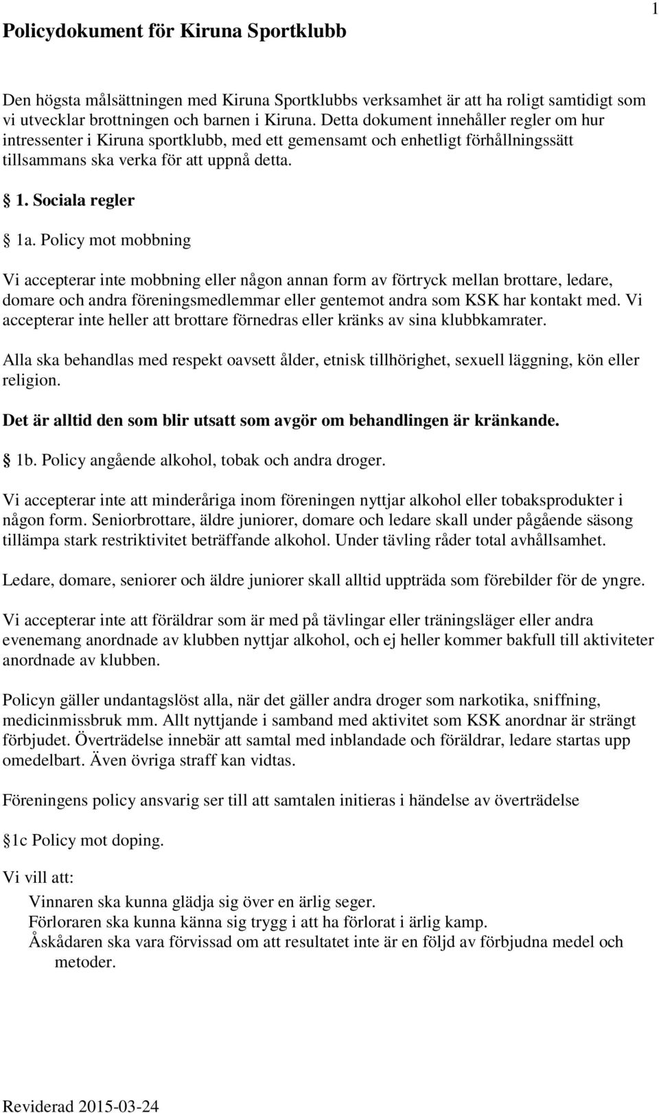 Policy mot mobbning Vi accepterar inte mobbning eller någon annan form av förtryck mellan brottare, ledare, domare och andra föreningsmedlemmar eller gentemot andra som KSK har kontakt med.