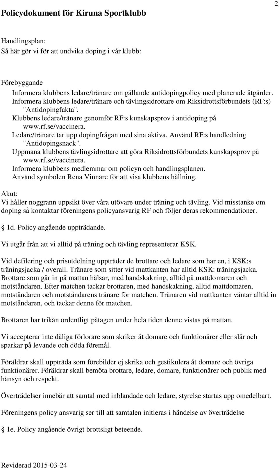 Ledare/tränare tar upp dopingfrågan med sina aktiva. Använd RF:s handledning "Antidopingsnack". Uppmana klubbens tävlingsidrottare att göra Riksidrottsförbundets kunskapsprov på www.rf.se/vaccinera.