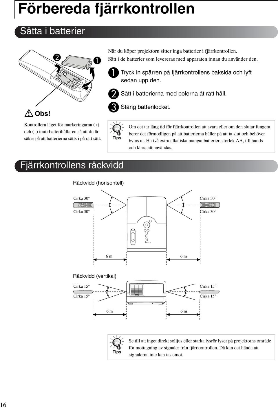 A B C Tryck in spärren på fjärrkontrollens baksida och lyft sedan upp den. Sätt i batterierna med polerna åt rätt håll. Stäng batterilocket.