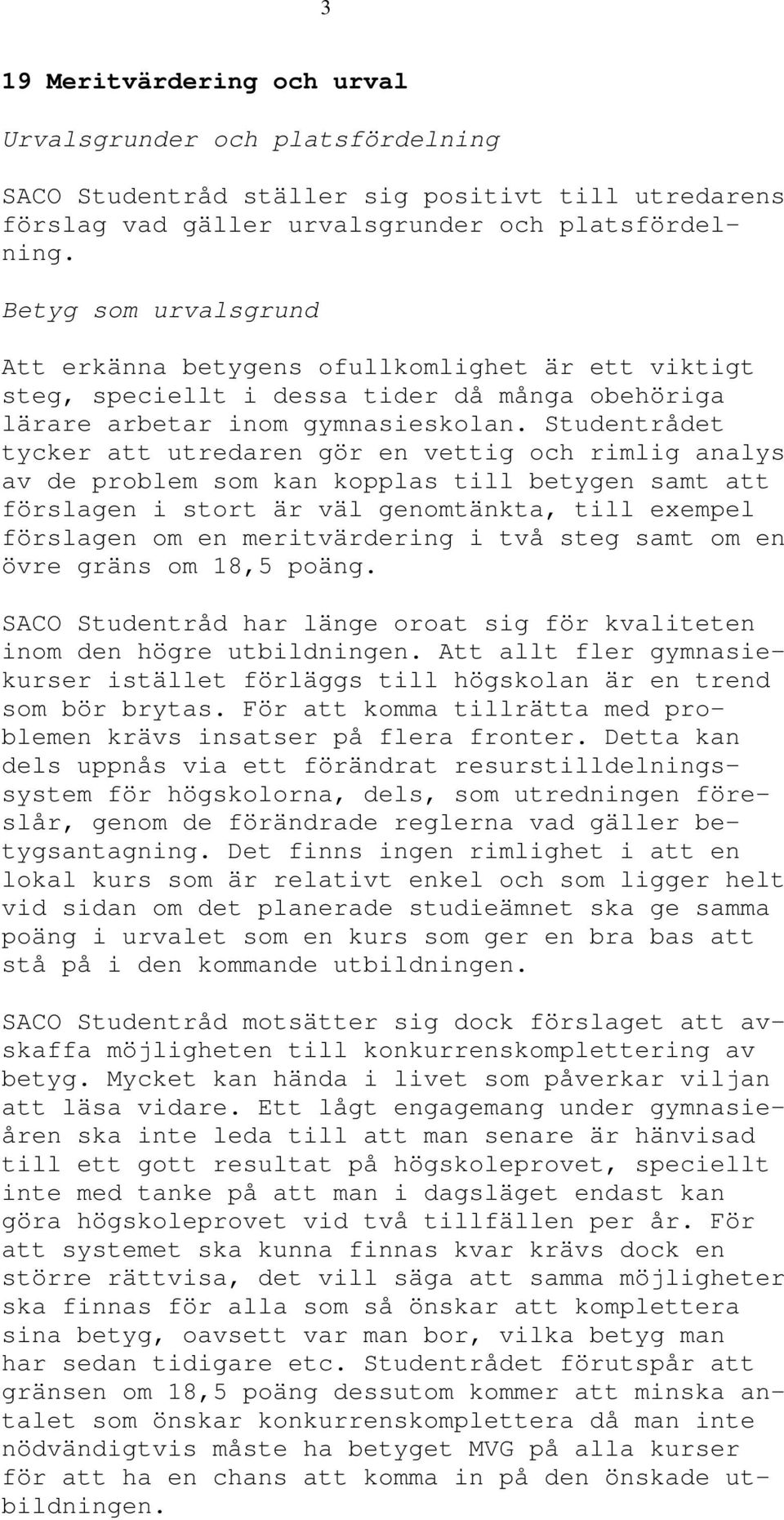 Studentrådet tycker att utredaren gör en vettig och rimlig analys av de problem som kan kopplas till betygen samt att förslagen i stort är väl genomtänkta, till exempel förslagen om en meritvärdering