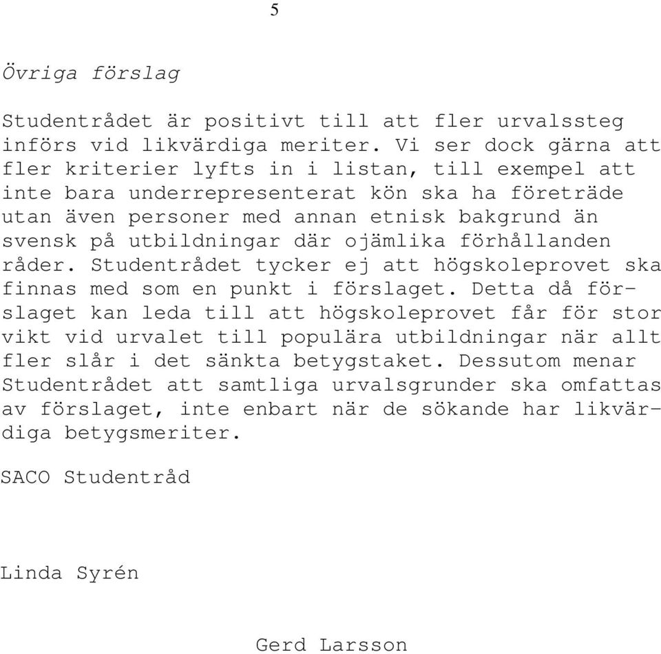 utbildningar där ojämlika förhållanden råder. Studentrådet tycker ej att högskoleprovet ska finnas med som en punkt i förslaget.