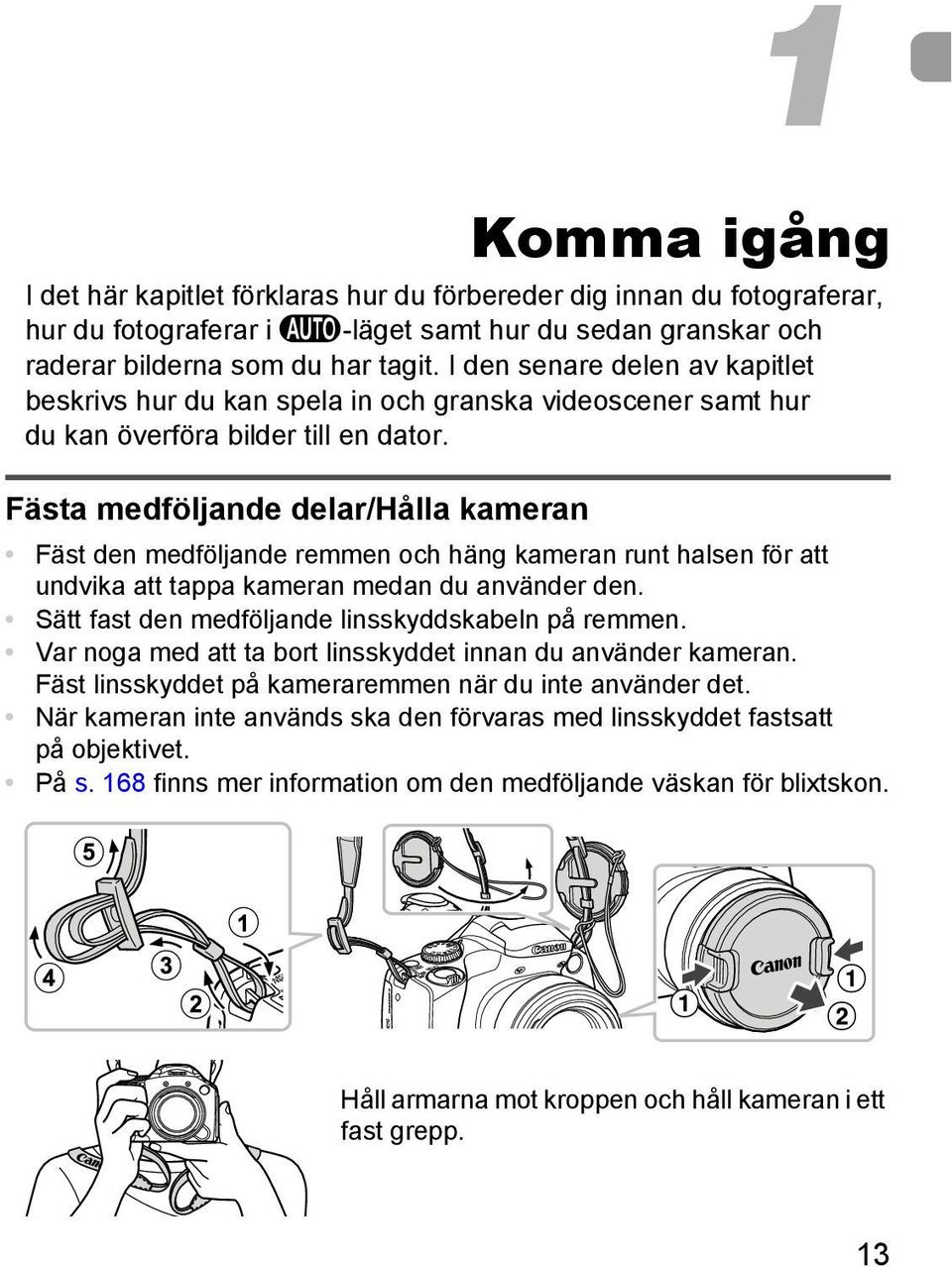 Fästa medföljande delar/hålla kameran Fäst den medföljande remmen och häng kameran runt halsen för att undvika att tappa kameran medan du använder den.