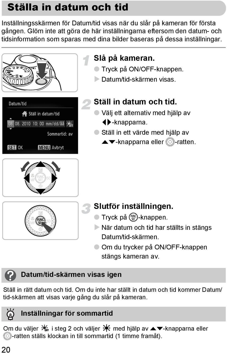 Datum/tid-skärmen visas. Ställ in datum och tid. Välj ett alternativ med hjälp av qr-knapparna. Ställ in ett värde med hjälp av op-knapparna eller Â-ratten.