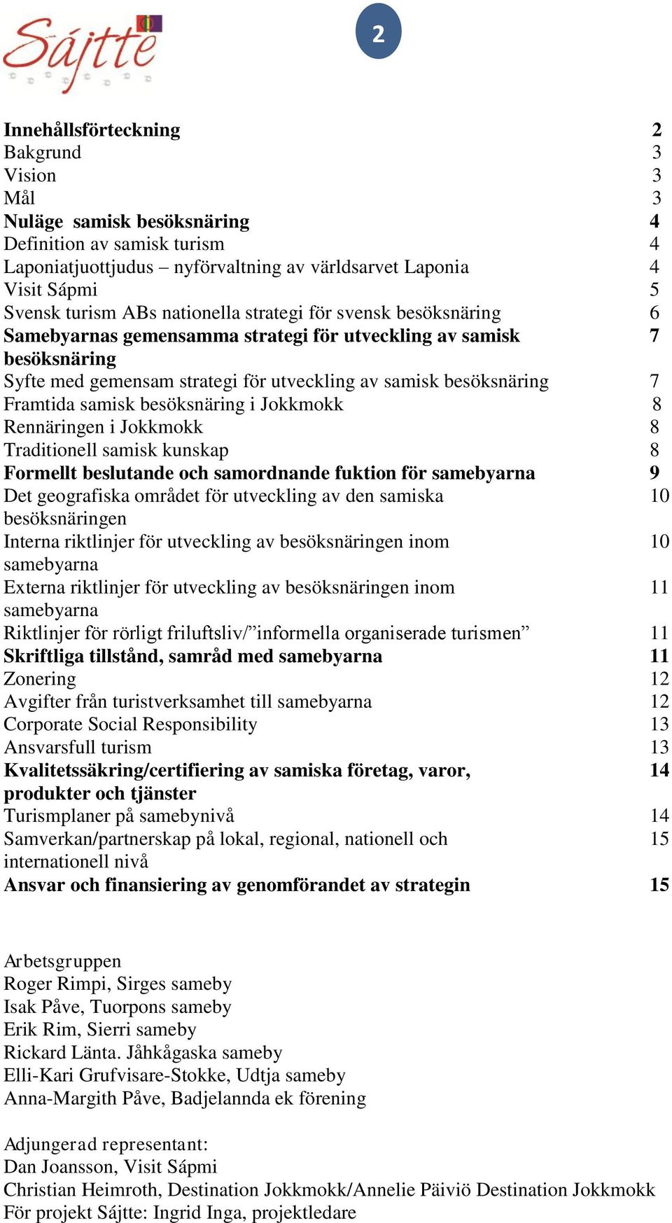 samisk besöksnäring i Jokkmokk 8 Rennäringen i Jokkmokk 8 Traditionell samisk kunskap 8 Formellt beslutande och samordnande fuktion för samebyarna 9 Det geografiska området för utveckling av den