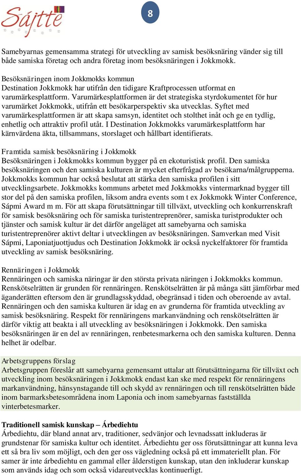 Varumärkesplattformen är det strategiska styrdokumentet för hur varumärket Jokkmokk, utifrån ett besökarperspektiv ska utvecklas.