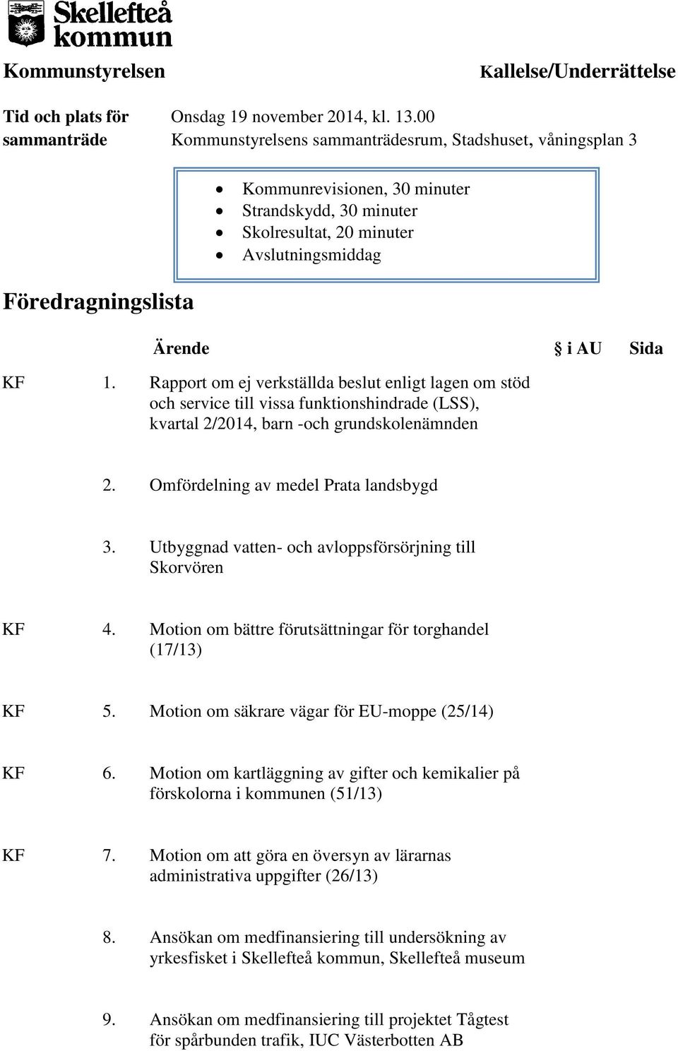 AU Sida KF 1. Rapport om ej verkställda beslut enligt lagen om stöd och service till vissa funktionshindrade (LSS), kvartal 2/2014, barn -och grundskolenämnden 2.