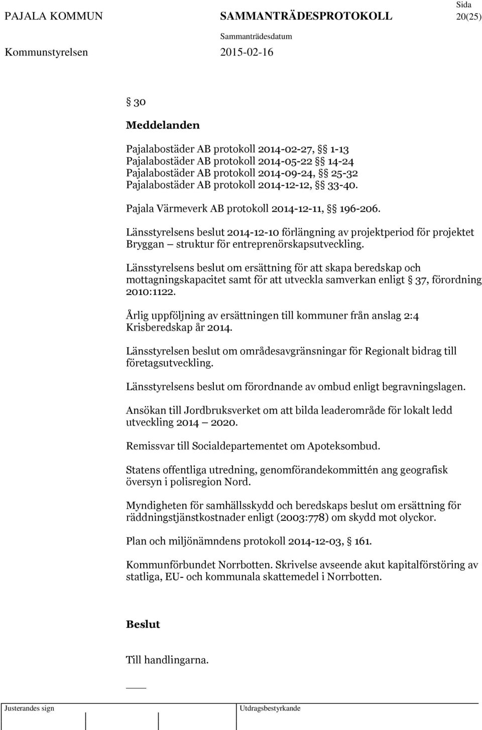 Länsstyrelsens beslut 2014-12-10 förlängning av projektperiod för projektet Bryggan struktur för entreprenörskapsutveckling.