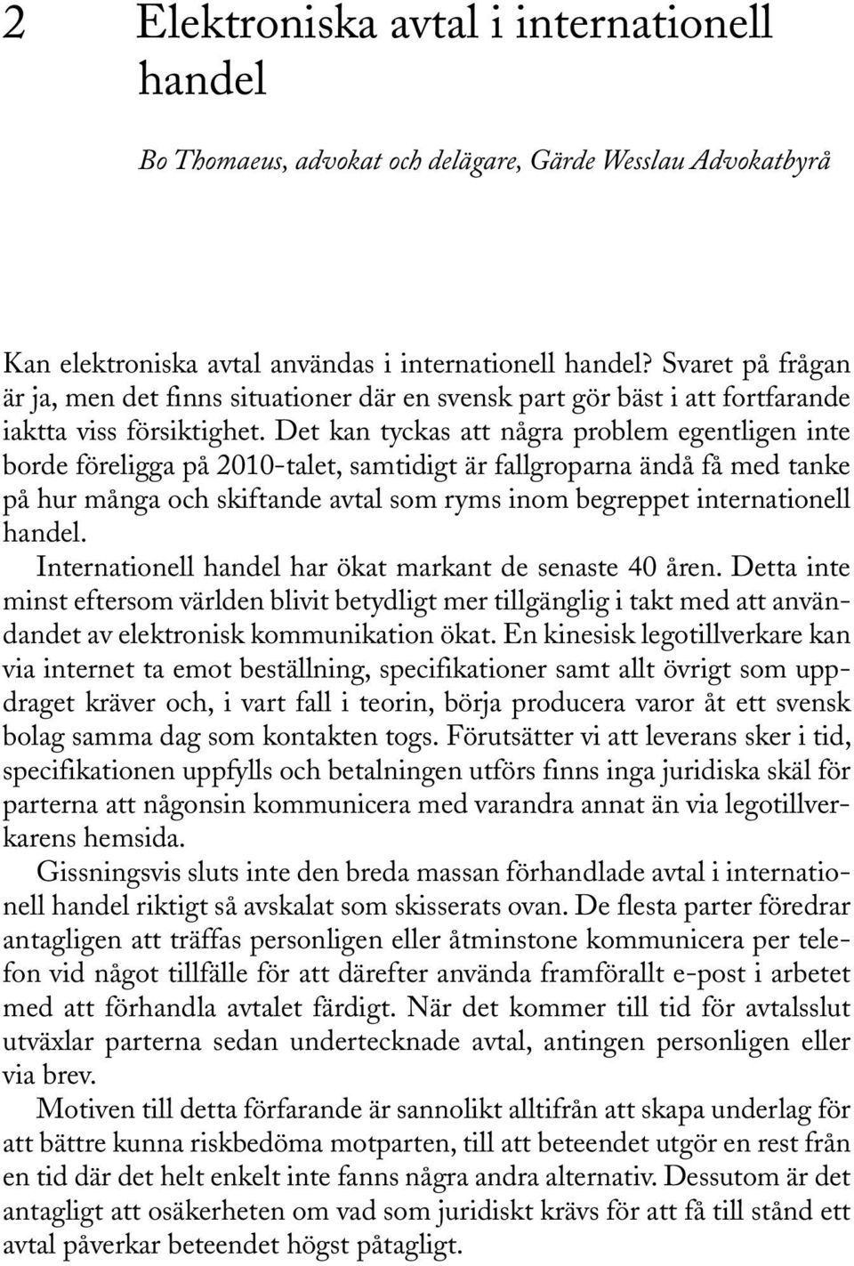 Det kan tyckas att några problem egentligen inte borde föreligga på 2010-talet, samtidigt är fallgroparna ändå få med tanke på hur många och skiftande avtal som ryms inom begreppet internationell