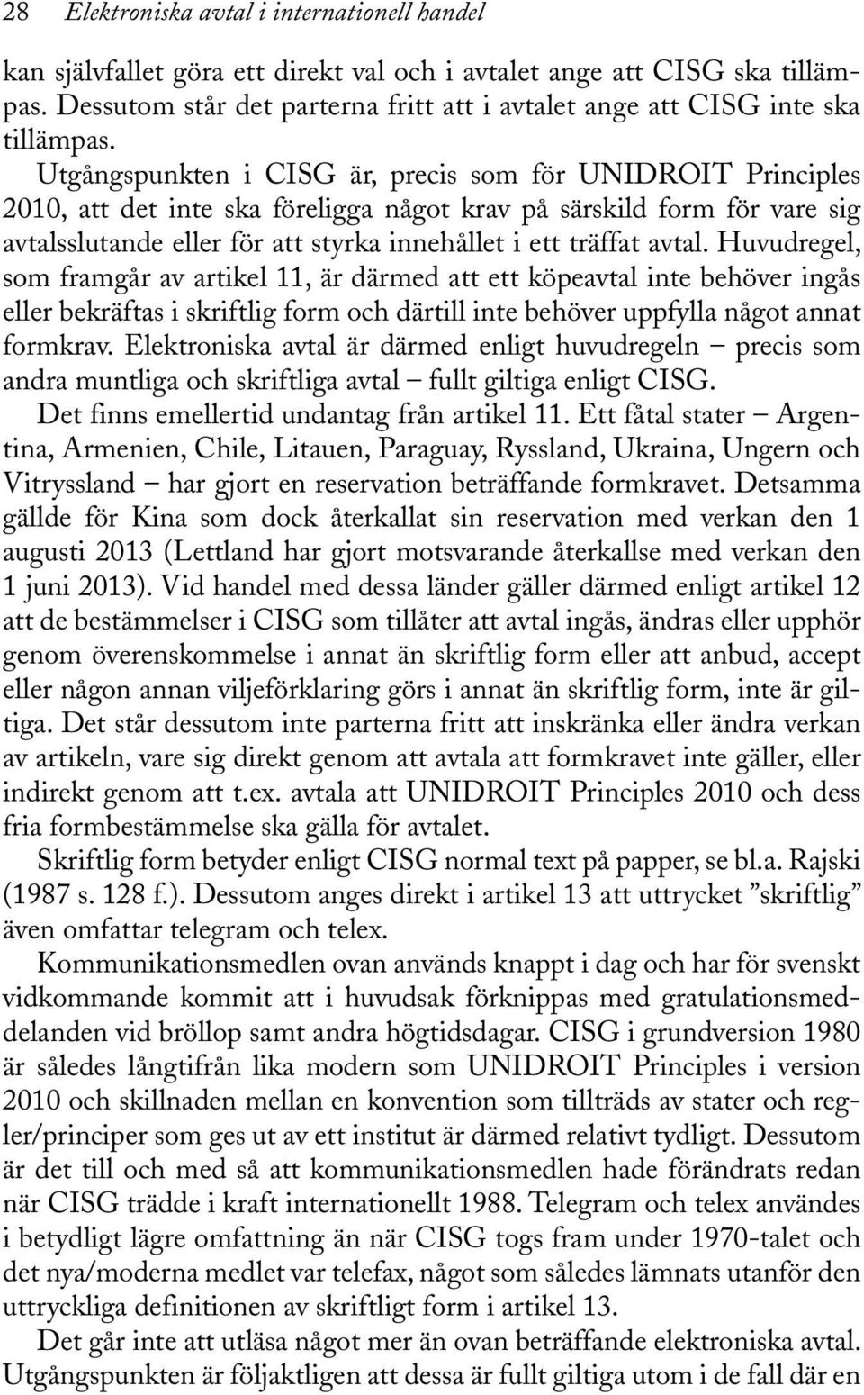 Utgångspunkten i CISG är, precis som för UNIDROIT Principles 2010, att det inte ska föreligga något krav på särskild form för vare sig avtalsslutande eller för att styrka innehållet i ett träffat