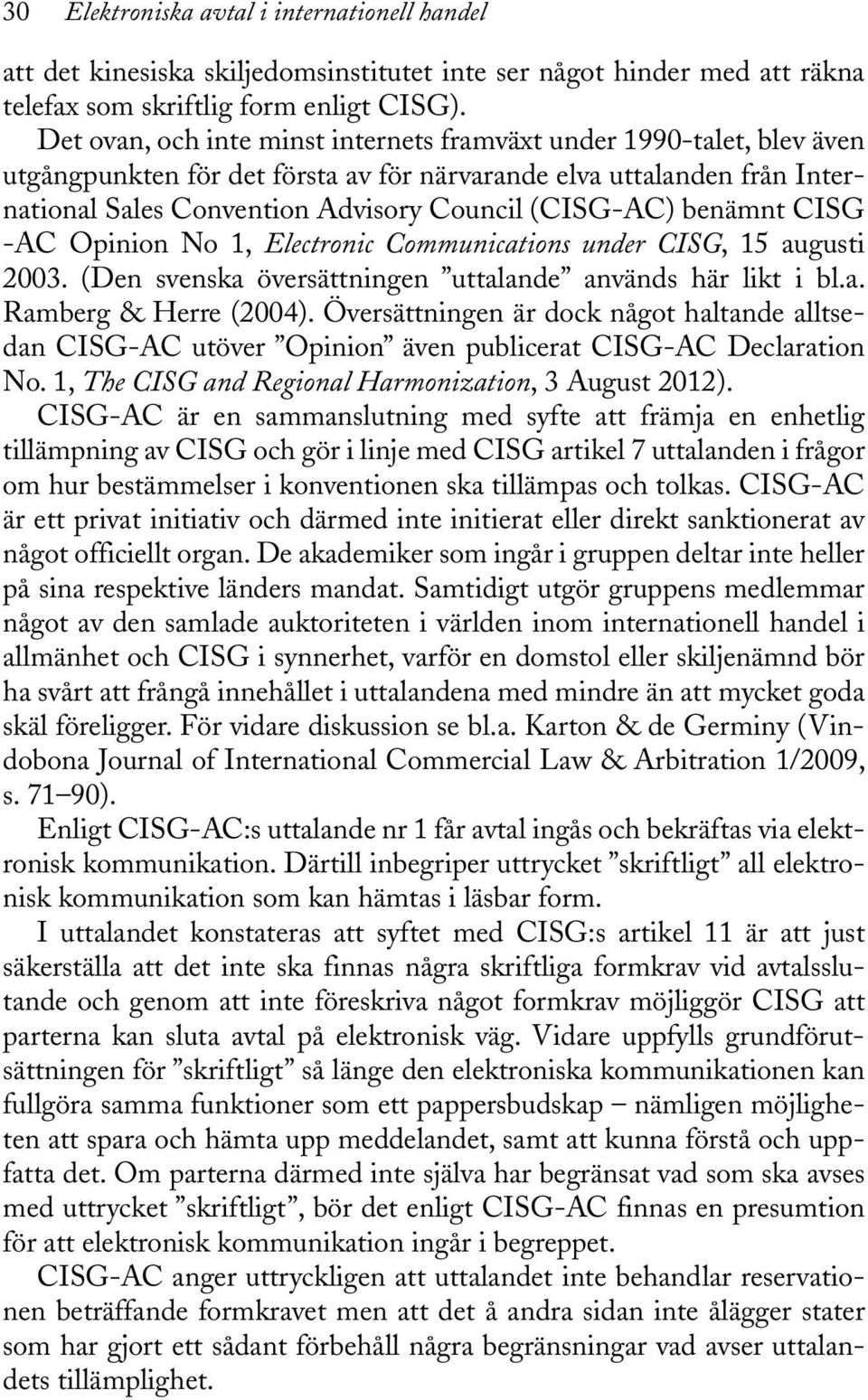 benämnt CISG -AC Opinion No 1, Electronic Communications under CISG, 15 augusti 2003. (Den svenska översättningen uttalande används här likt i bl.a. Ramberg & Herre (2004).