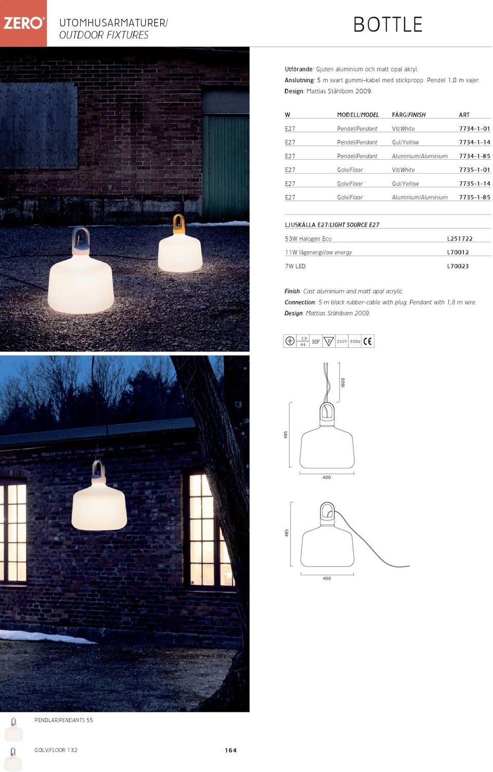 E27 Golv/Floor Gul/Yellow 7735-1-14 E27 Golv/Floor Aluminium/Aluminium 7735-1-85 LJUSKÄLLA E27/LIGHT SOURCE E27 53W Halogen Eco 11W lågenergi/low energy 7W LED L251722 L70012 L70023 Finish: