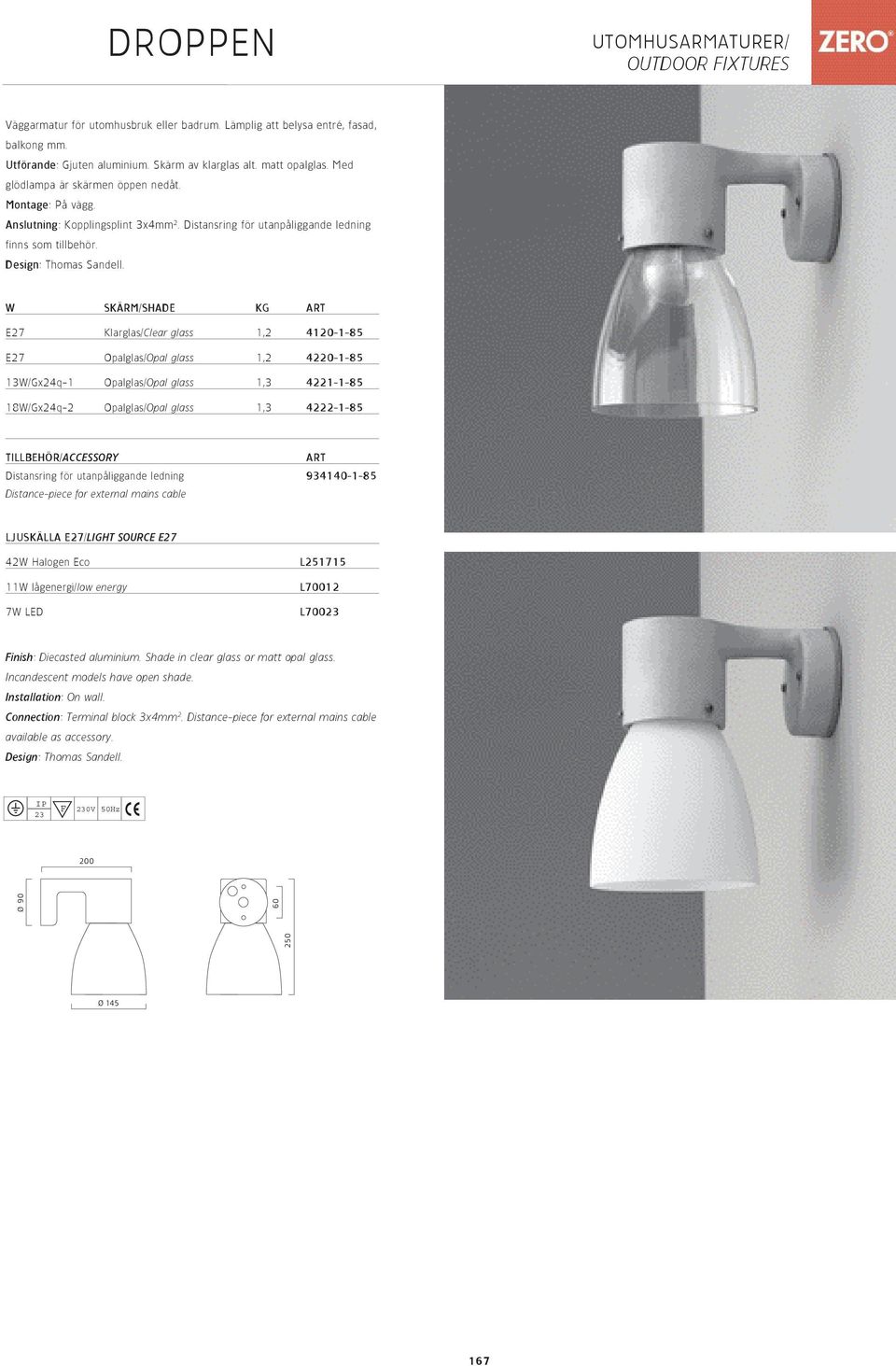 W SKÄRM/SHADE KG ART E27 Klarglas/Clear glass 1,2 4120-1-85 E27 Opalglas/Opal glass 1,2 4220-1-85 13W/Gx24q-1 Opalglas/Opal glass 1,3 4221-1-85 18W/Gx24q-2 Opalglas/Opal glass 1,3 4222-1-85