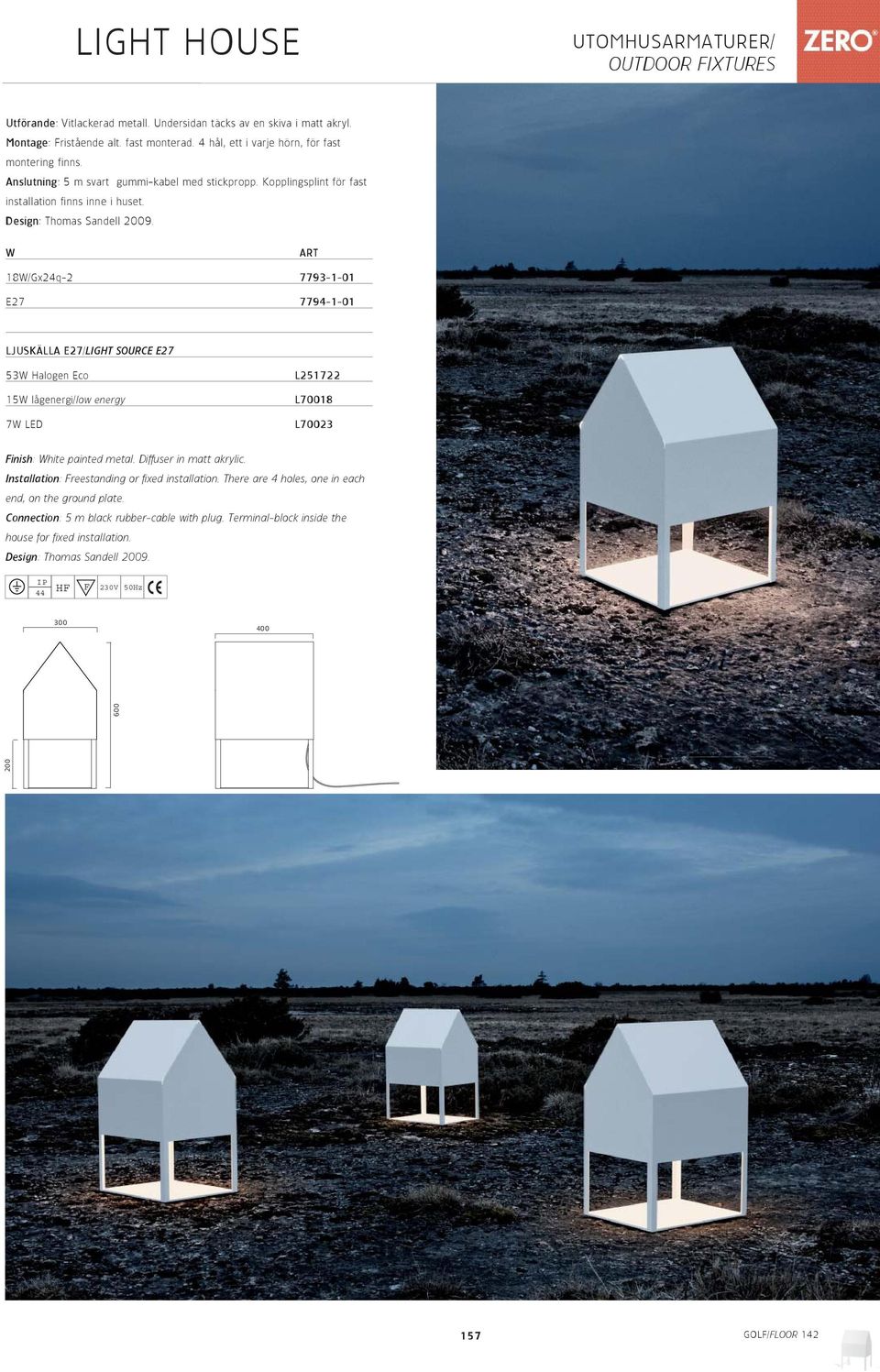 W ART 18W/Gx24q-2 7793-1-01 E27 7794-1-01 LJUSKÄLLA E27/LIGHT SOURCE E27 53W Halogen Eco 15W lågenergi/low energy 7W LED L251722 L70018 L70023 Finish: White painted metal. Diffuser in matt akrylic.