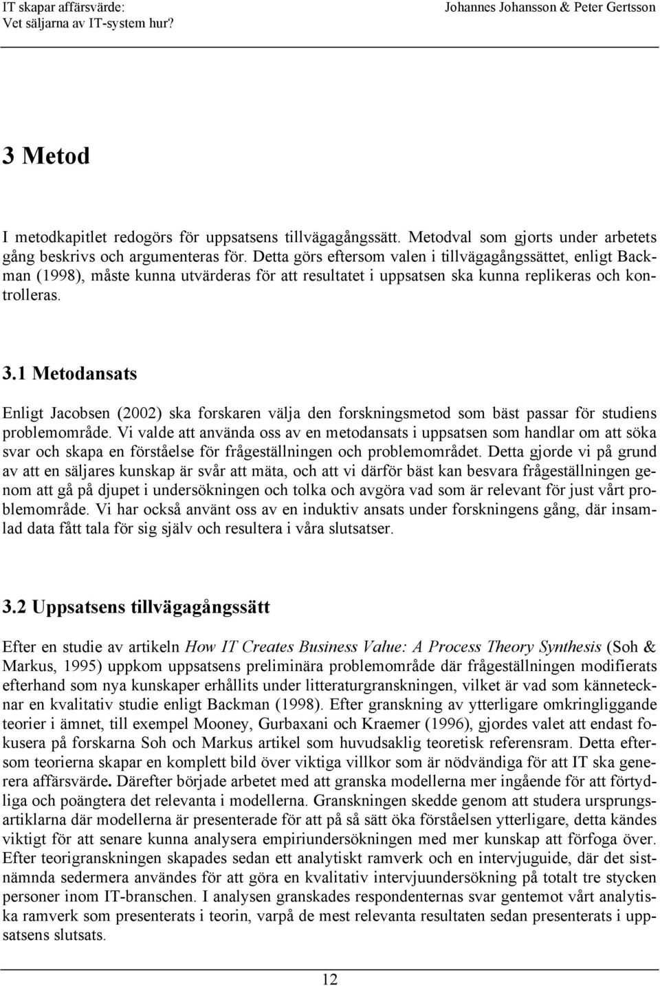 1 Metodansats Enligt Jacobsen (2002) ska forskaren välja den forskningsmetod som bäst passar för studiens problemområde.