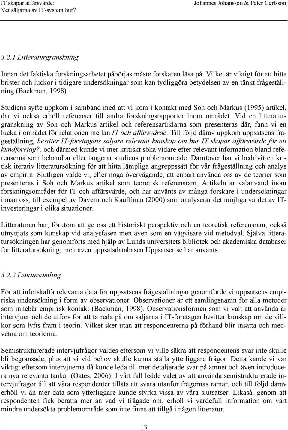 Studiens syfte uppkom i samband med att vi kom i kontakt med Soh och Markus (1995) artikel, där vi också erhöll referenser till andra forskningsrapporter inom området.