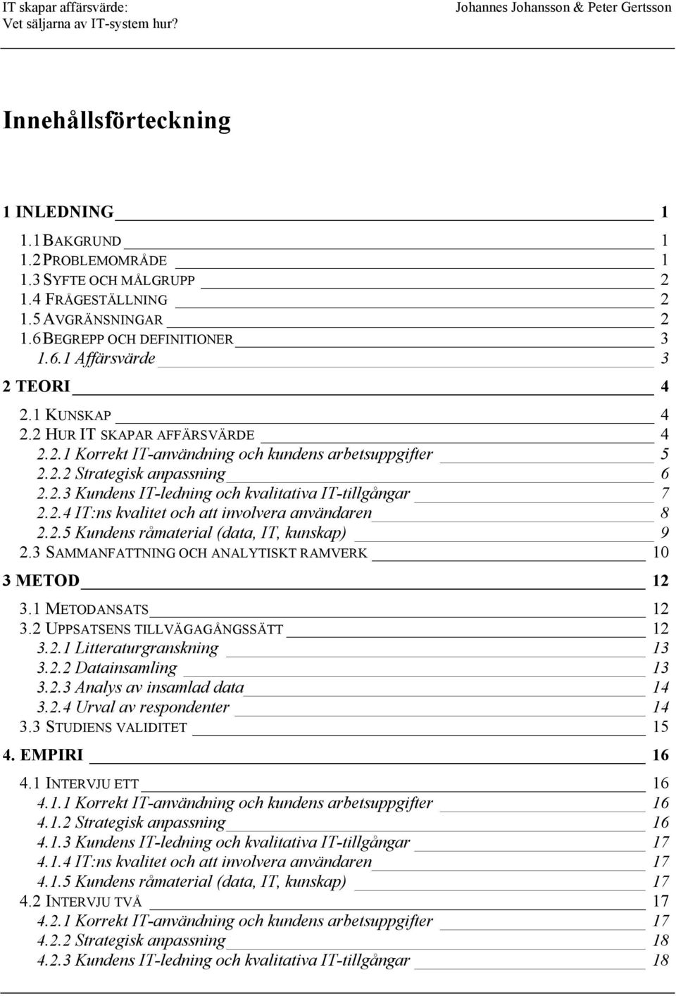 2.5 Kundens råmaterial (data, IT, kunskap) 9 2.3 SAMMANFATTNING OCH ANALYTISKT RAMVERK 10 3 METOD 12 3.1 METODANSATS 12 3.2 UPPSATSENS TILLVÄGAGÅNGSSÄTT 12 3.2.1 Litteraturgranskning 13 3.2.2 Datainsamling 13 3.