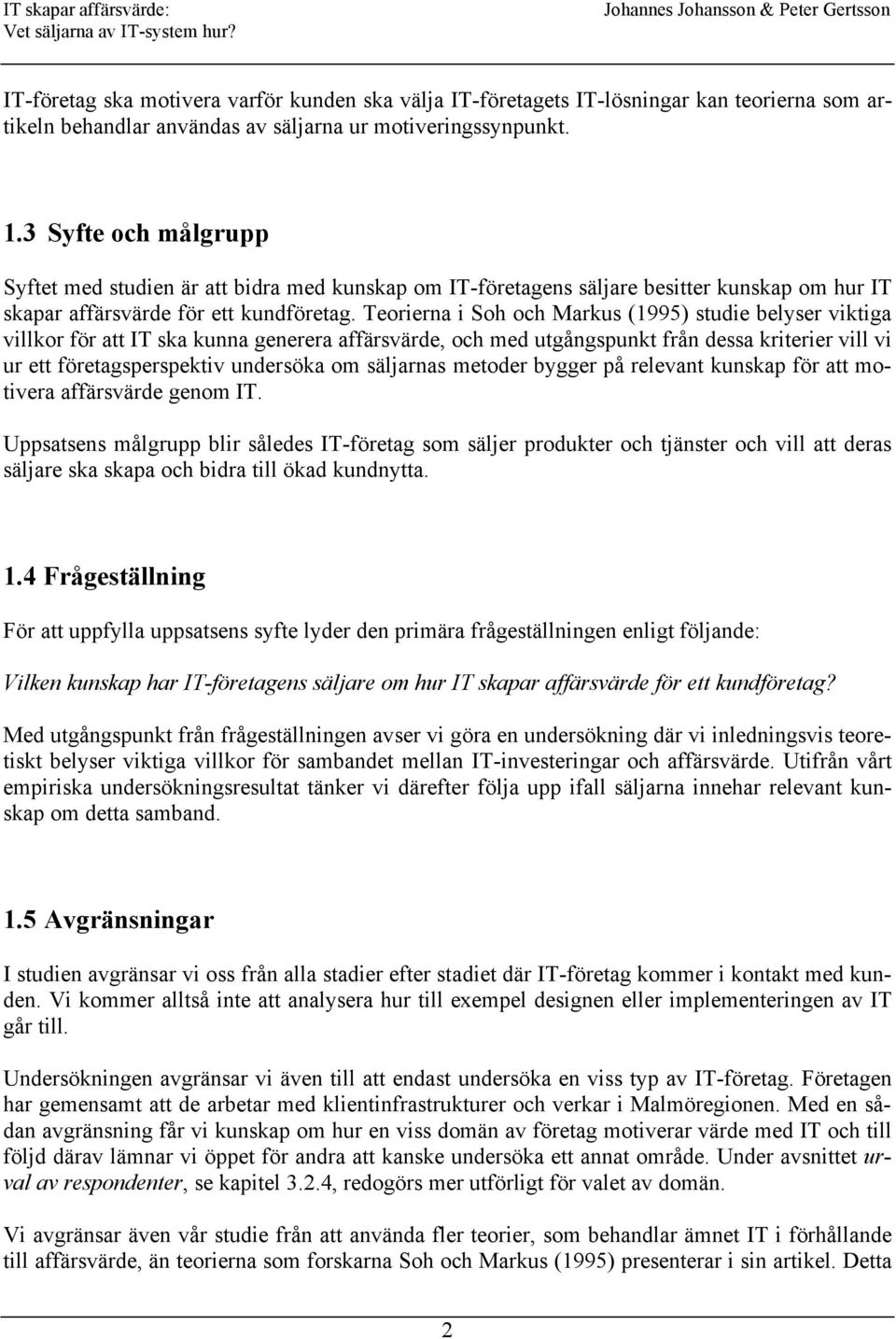 Teorierna i Soh och Markus (1995) studie belyser viktiga villkor för att IT ska kunna generera affärsvärde, och med utgångspunkt från dessa kriterier vill vi ur ett företagsperspektiv undersöka om