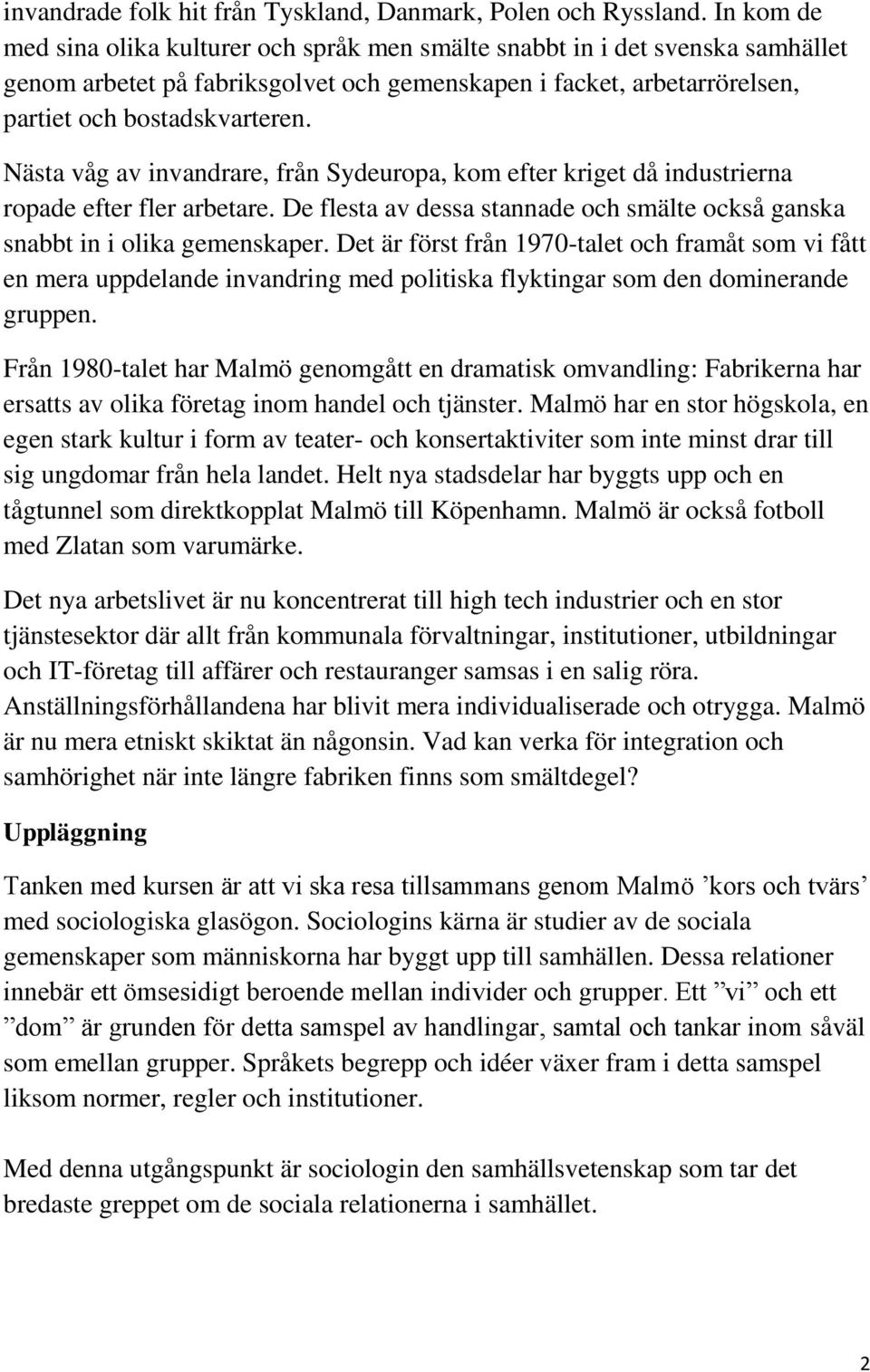 Nästa våg av invandrare, från Sydeuropa, kom efter kriget då industrierna ropade efter fler arbetare. De flesta av dessa stannade och smälte också ganska snabbt in i olika gemenskaper.