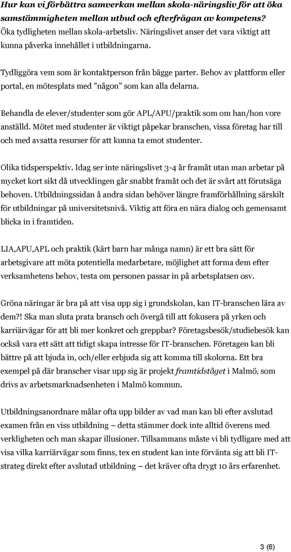 Behov av plattform eller portal, en mötesplats med någon som kan alla delarna. Behandla de elever/studenter som gör APL/APU/praktik som om han/hon vore anställd.