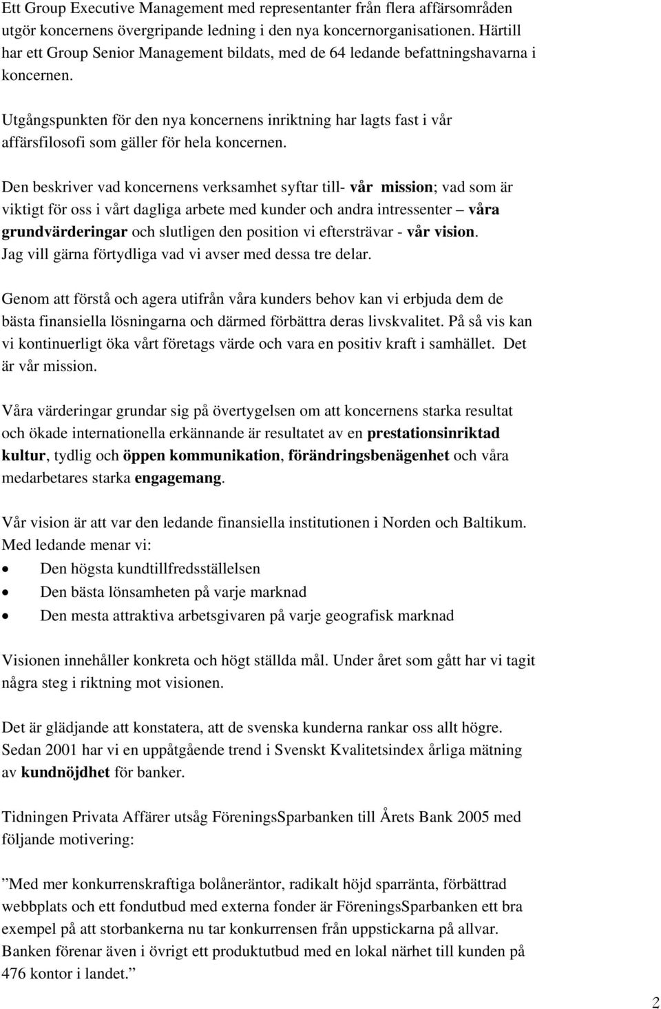 Utgångspunkten för den nya koncernens inriktning har lagts fast i vår affärsfilosofi som gäller för hela koncernen.