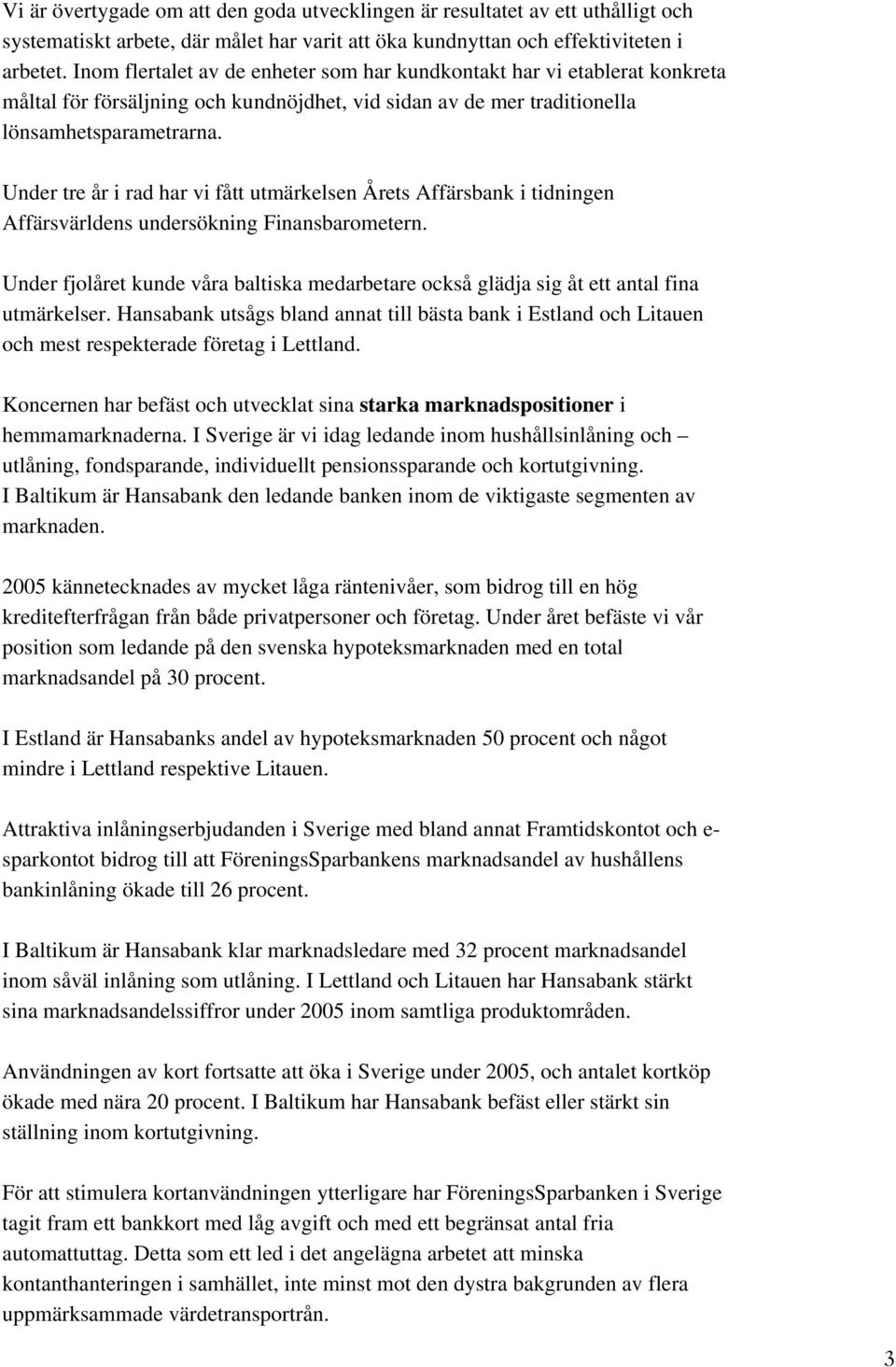 Under tre år i rad har vi fått utmärkelsen Årets Affärsbank i tidningen Affärsvärldens undersökning Finansbarometern.