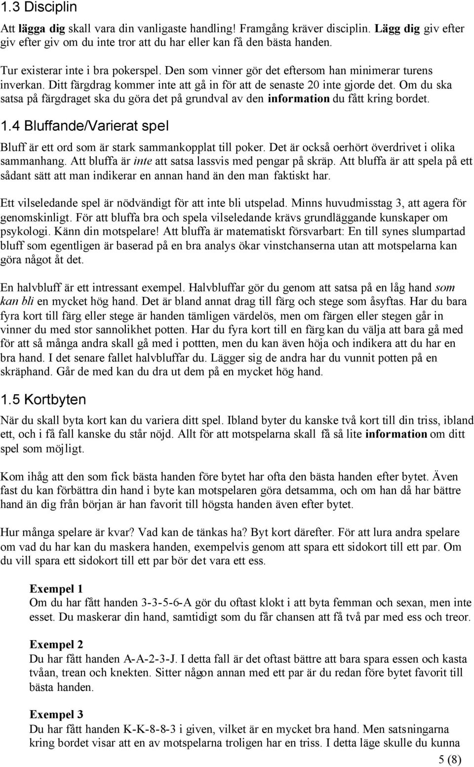 Om du ska satsa på färgdraget ska du göra det på grundval av den information du fått kring bordet. 1.4 Bluffande/Varierat spel Bluff är ett ord som är stark sammankopplat till poker.