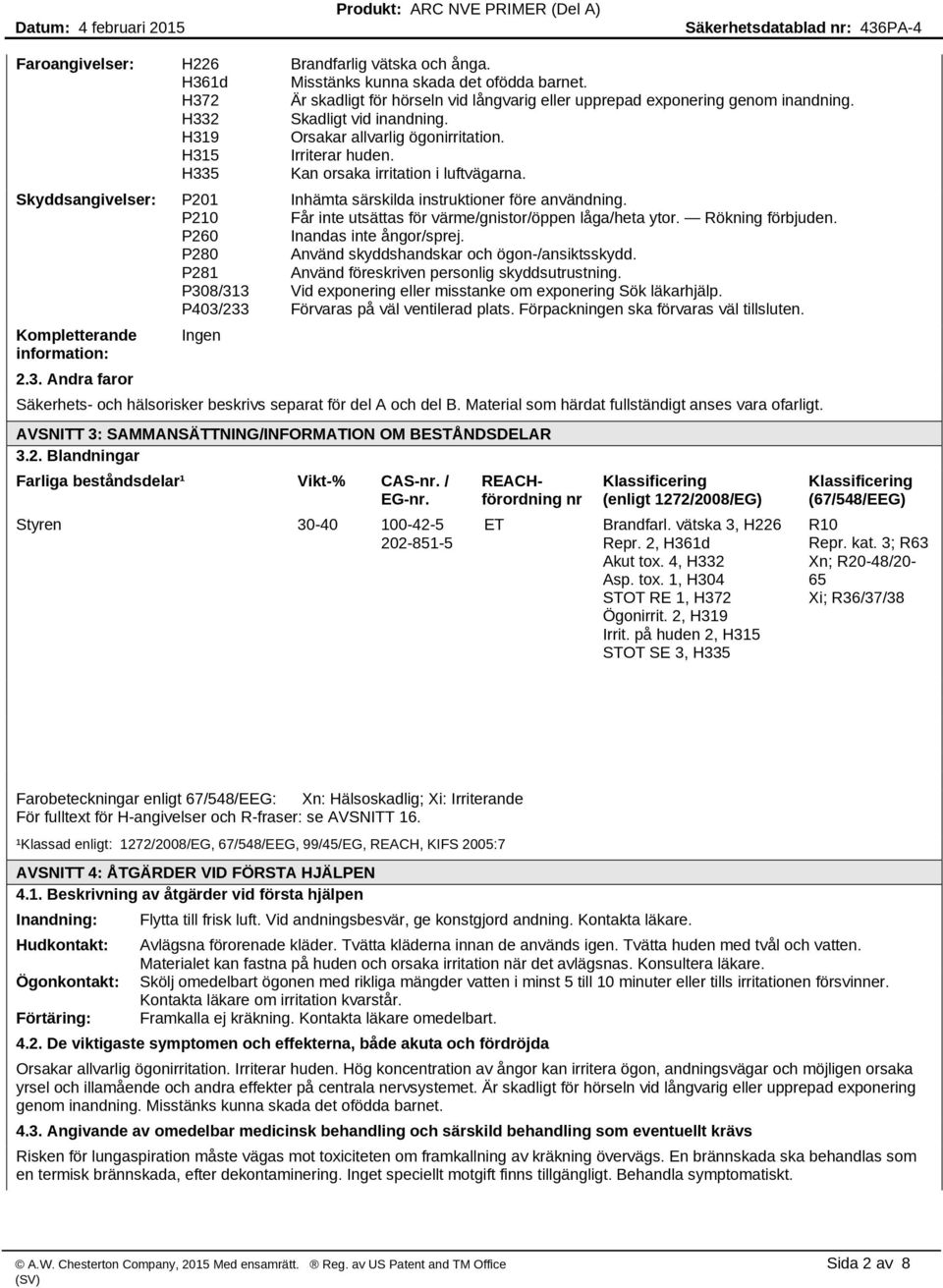 Skyddsangivelser: P201 Inhämta särskilda instruktioner före användning. P210 Får inte utsättas för värme/gnistor/öppen låga/heta ytor. Rökning förbjuden. P260 Inandas inte ångor/sprej.