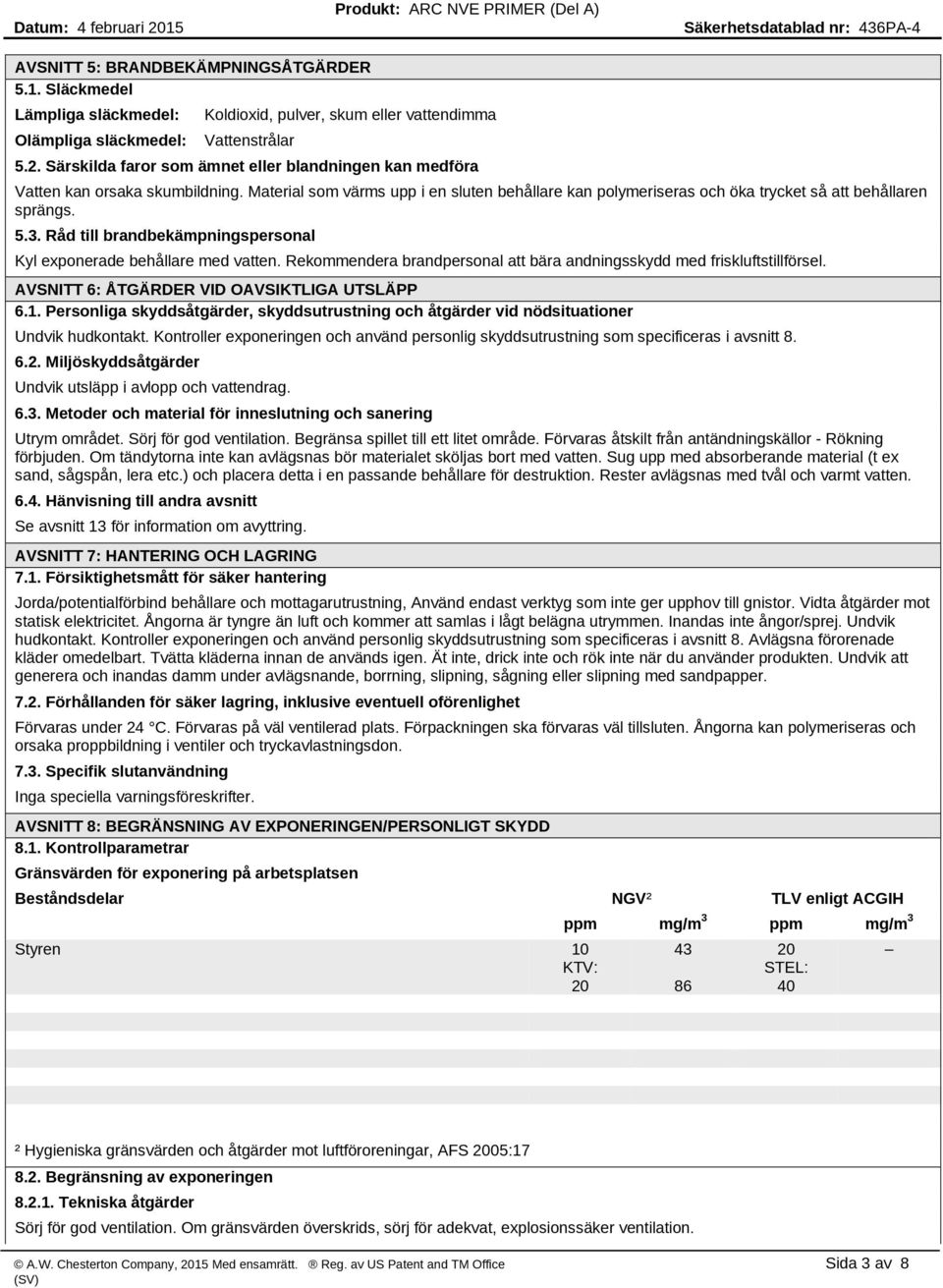 Råd till brandbekämpningspersonal Kyl exponerade behållare med vatten. Rekommendera brandpersonal att bära andningsskydd med friskluftstillförsel. AVSNITT 6: ÅTGÄRDER VID OAVSIKTLIGA UTSLÄPP 6.1.