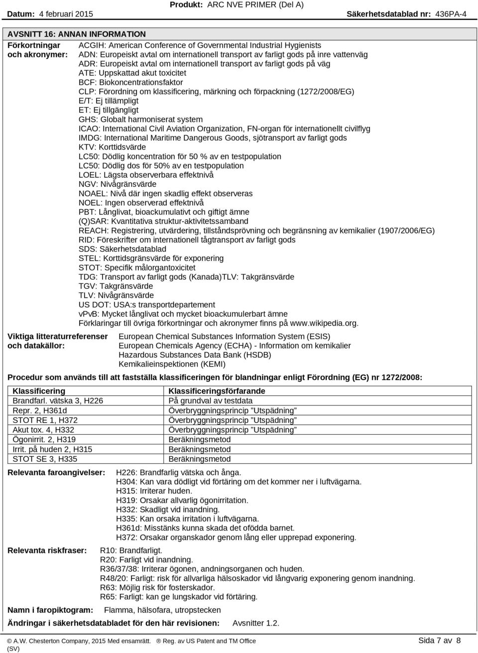 förpackning (1272/2008/EG) E/T: Ej tillämpligt ET: Ej tillgängligt GHS: Globalt harmoniserat system ICAO: International Civil Aviation Organization, FN-organ för internationellt civilflyg IMDG: