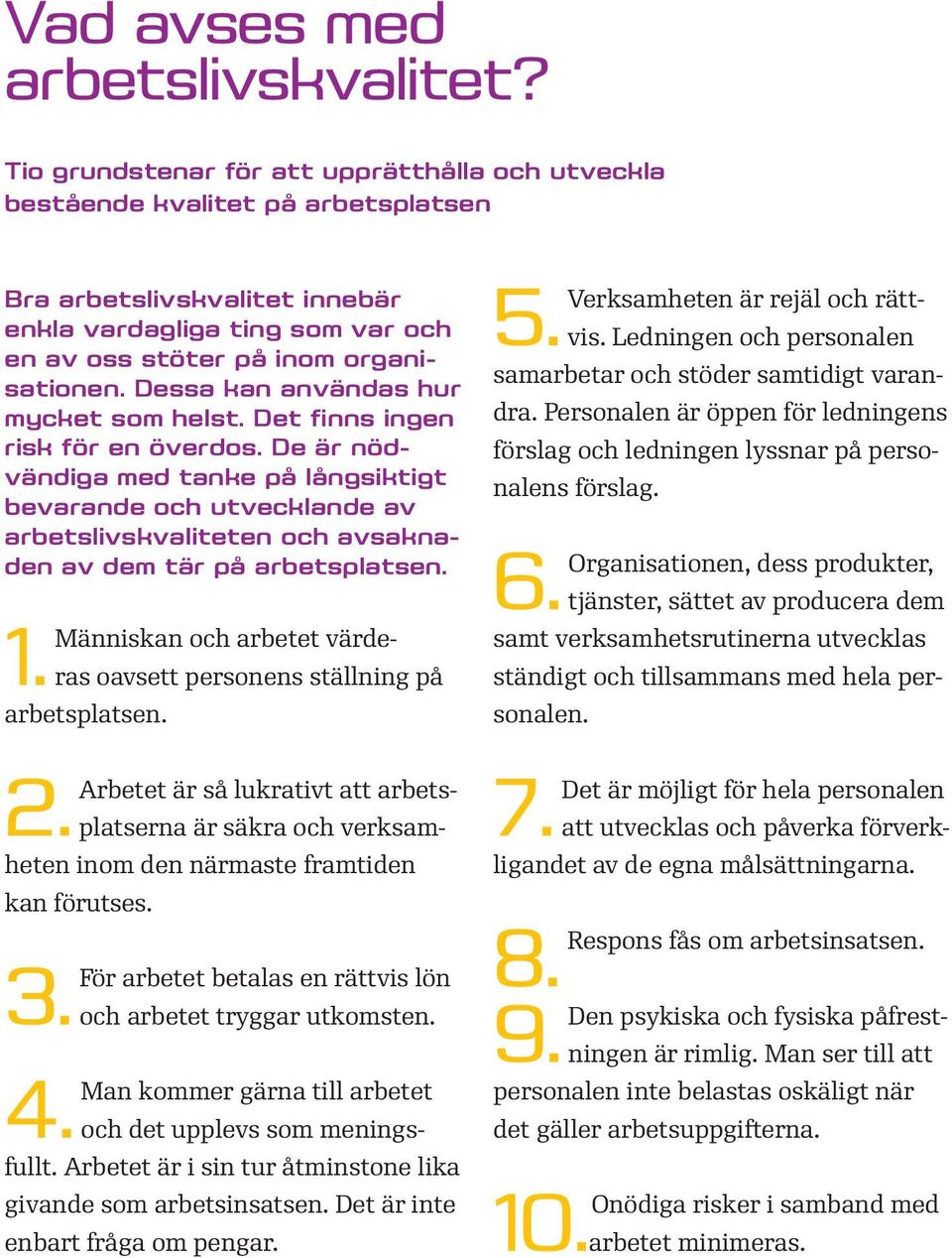 Dessa kan användas hur mycket som helst. Det finns ingen risk för en överdos.