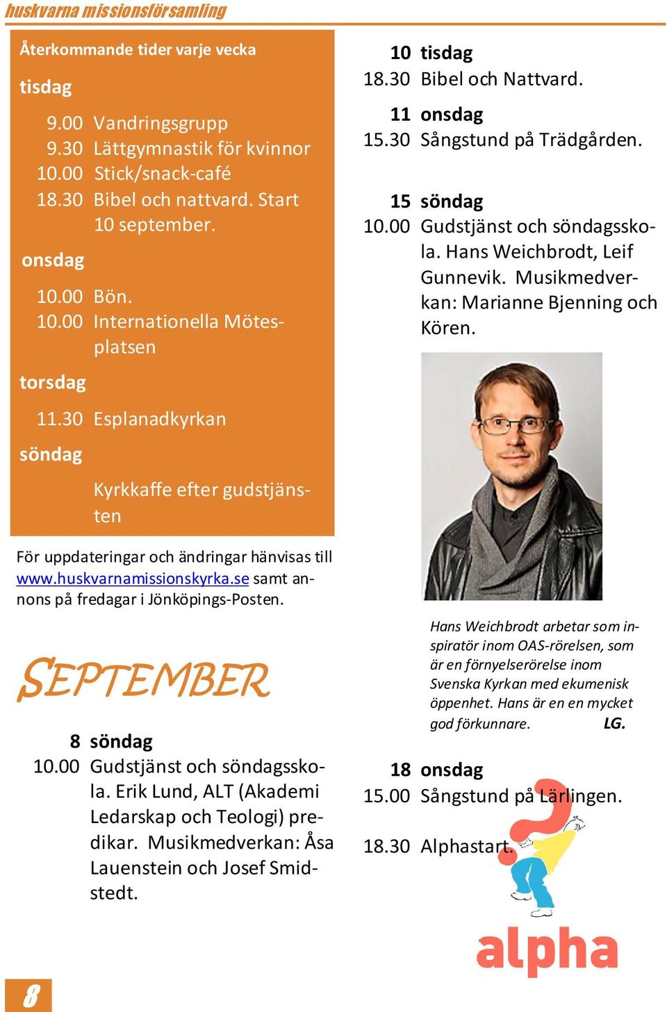 00 Gudstjänst och söndagsskola. Erik Lund, ALT (Akademi Ledarskap och Teologi) predikar. Musikmedverkan: Åsa Lauenstein och Josef Smidstedt. 10 tisdag 18.30 Bibel och Nattvard. 11 onsdag 15.