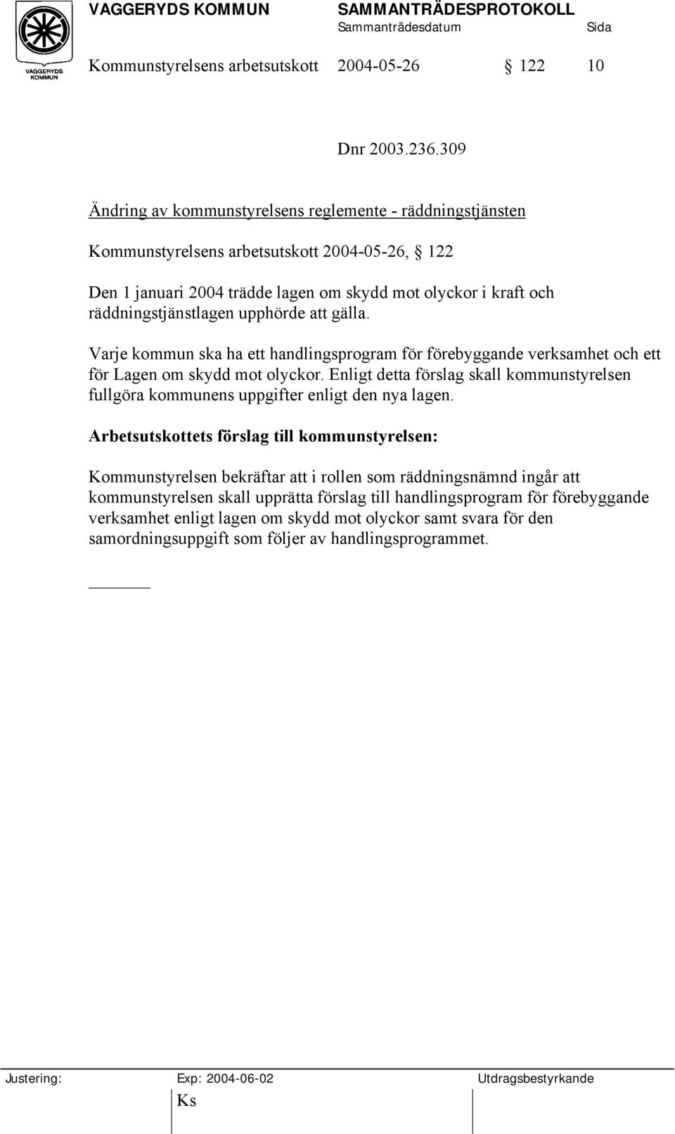 upphörde att gälla. Varje kommun ska ha ett handlingsprogram för förebyggande verksamhet och ett för Lagen om skydd mot olyckor.