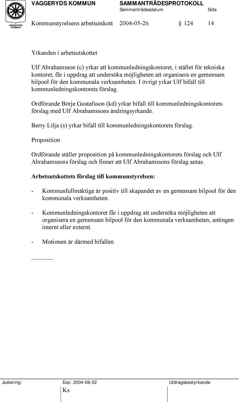 Ordförande Börje Gustafsson (kd) yrkar bifall till kommunledningskontorets förslag med Ulf Abrahamssons ändringsyrkande. Berry Lilja (s) yrkar bifall till kommunledningskontorets förslag.