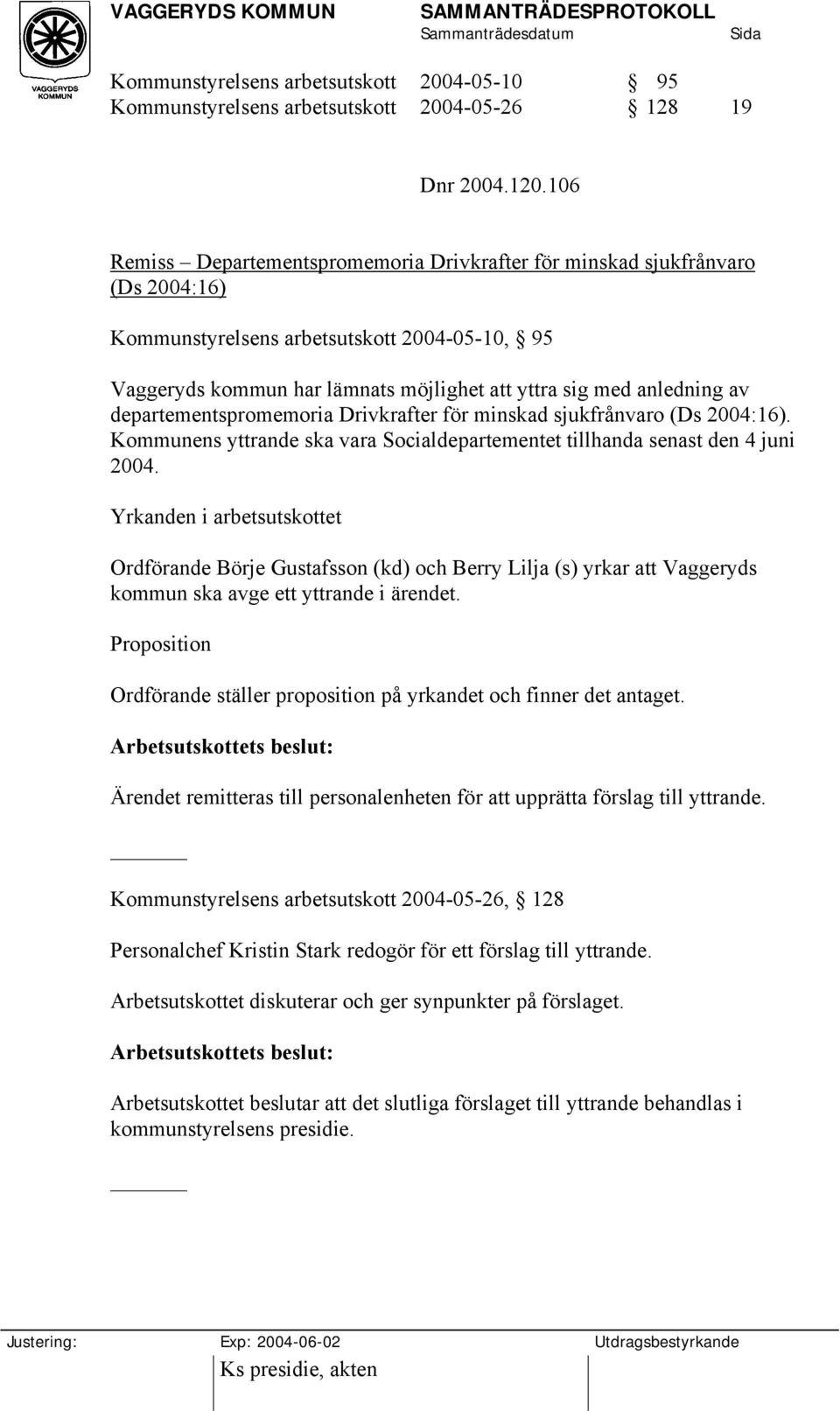 departementspromemoria Drivkrafter för minskad sjukfrånvaro (Ds 2004:16). Kommunens yttrande ska vara Socialdepartementet tillhanda senast den 4 juni 2004.