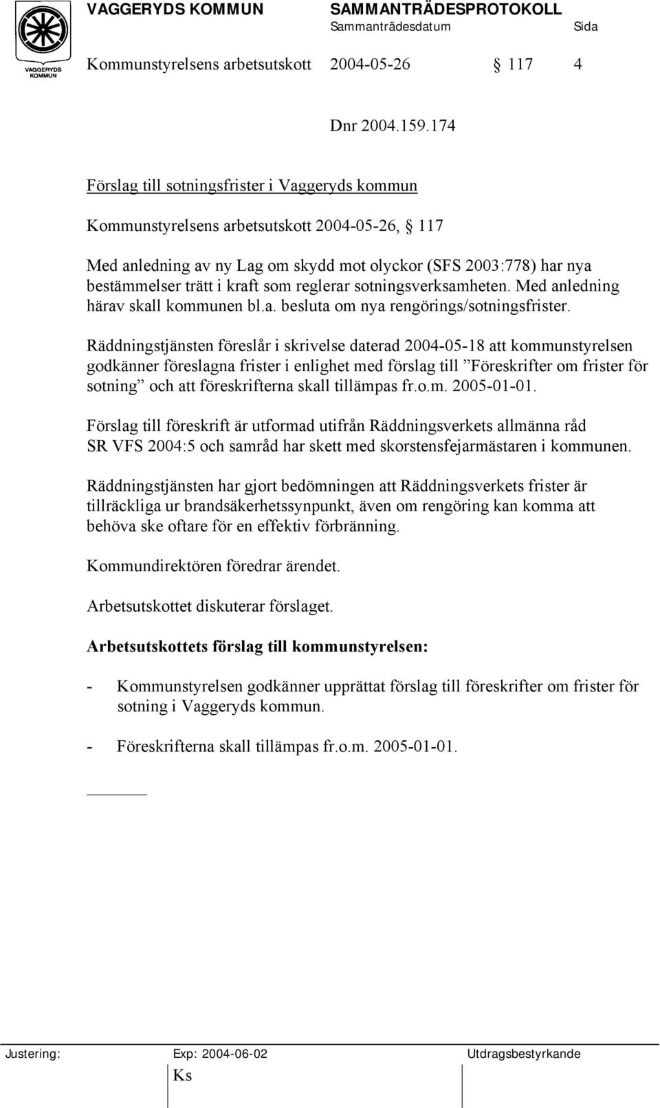 reglerar sotningsverksamheten. Med anledning härav skall kommunen bl.a. besluta om nya rengörings/sotningsfrister.