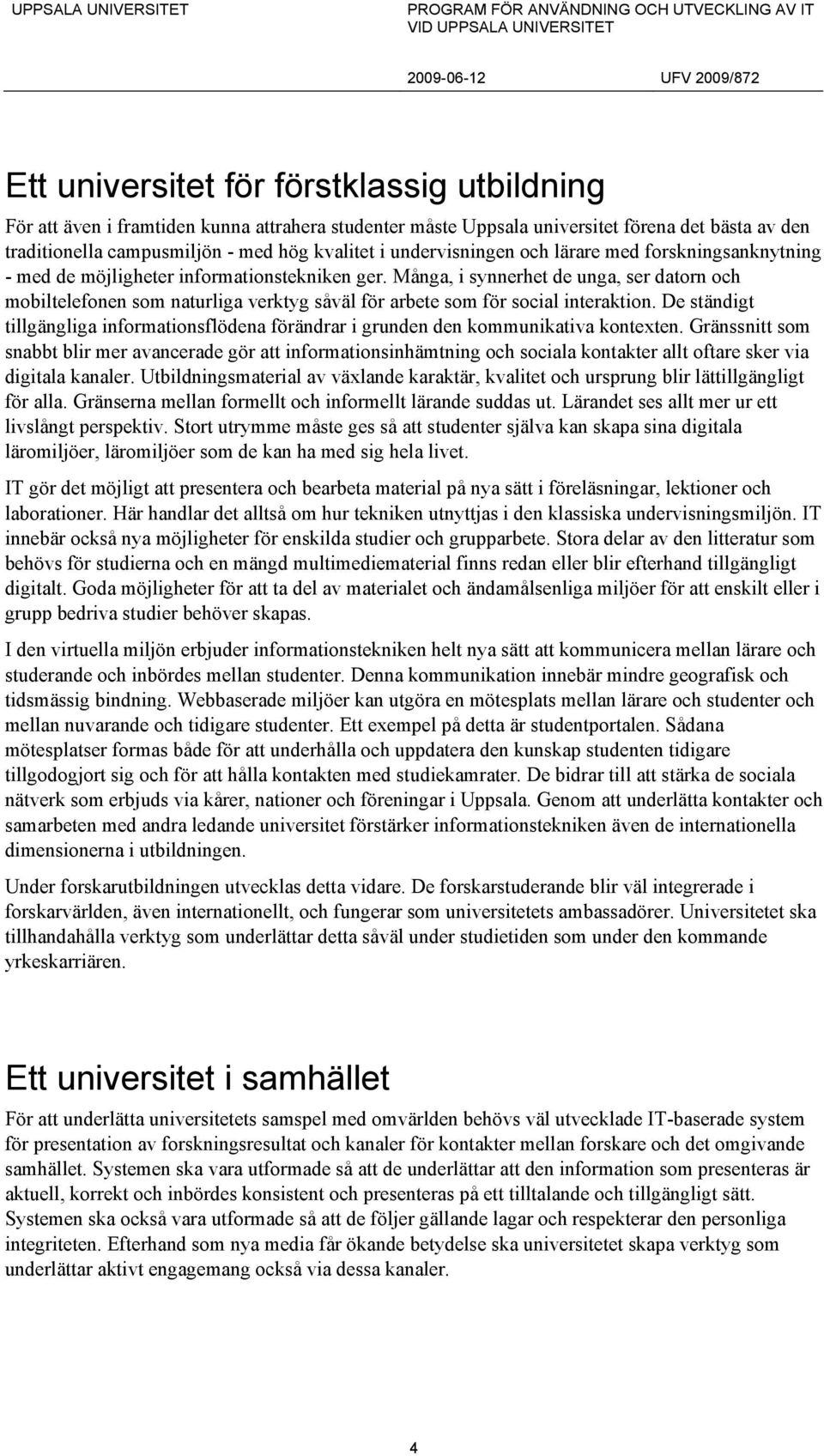 Många, i synnerhet de unga, ser datorn och mobiltelefonen som naturliga verktyg såväl för arbete som för social interaktion.