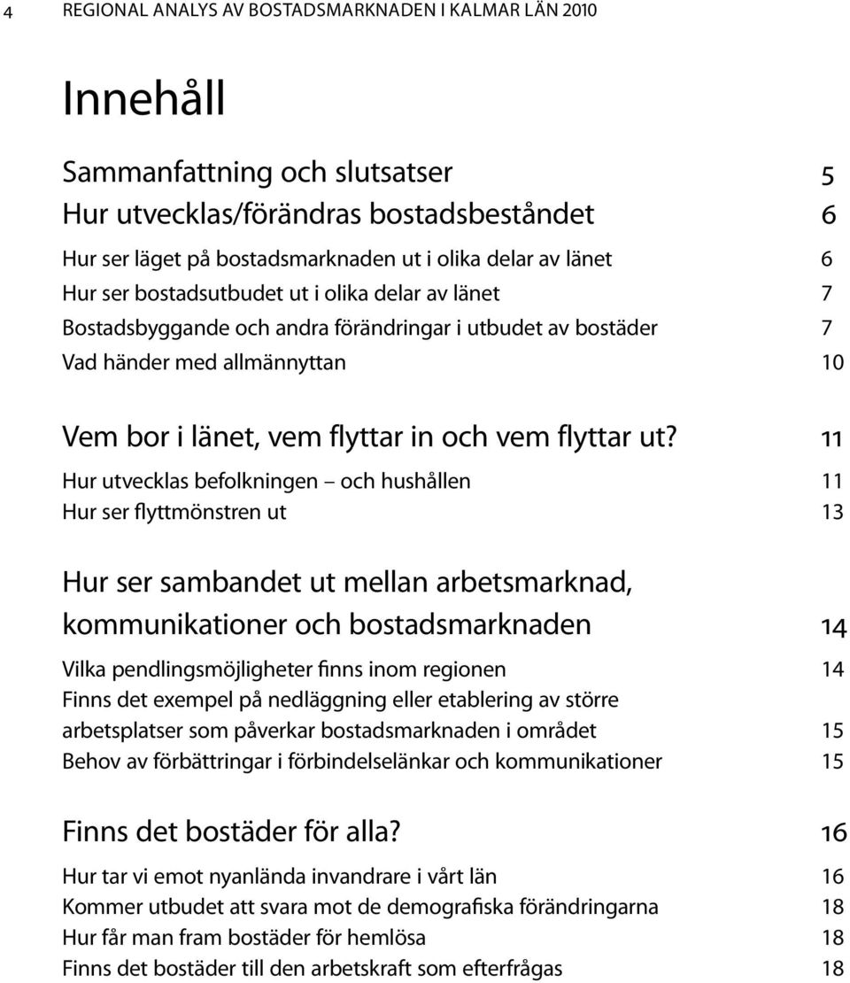 11 Hur utvecklas befolkningen och hushållen 11 Hur ser flyttmönstren ut 13 Hur ser sambandet ut mellan arbetsmarknad, kommunikationer och bostadsmarknaden 14 Vilka pendlingsmöjligheter finns inom