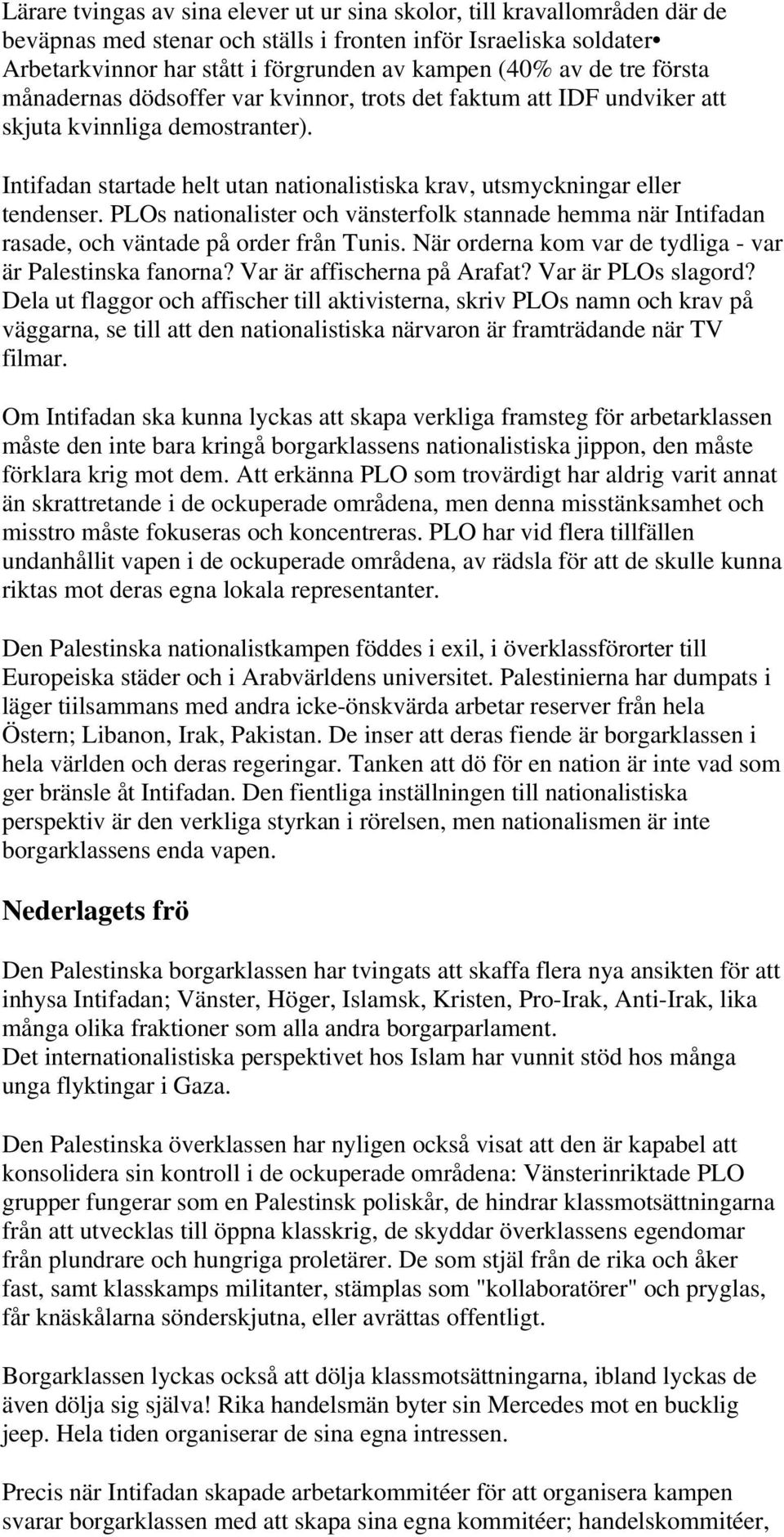 PLOs nationalister och vänsterfolk stannade hemma när Intifadan rasade, och väntade på order från Tunis. När orderna kom var de tydliga - var är Palestinska fanorna? Var är affischerna på Arafat?