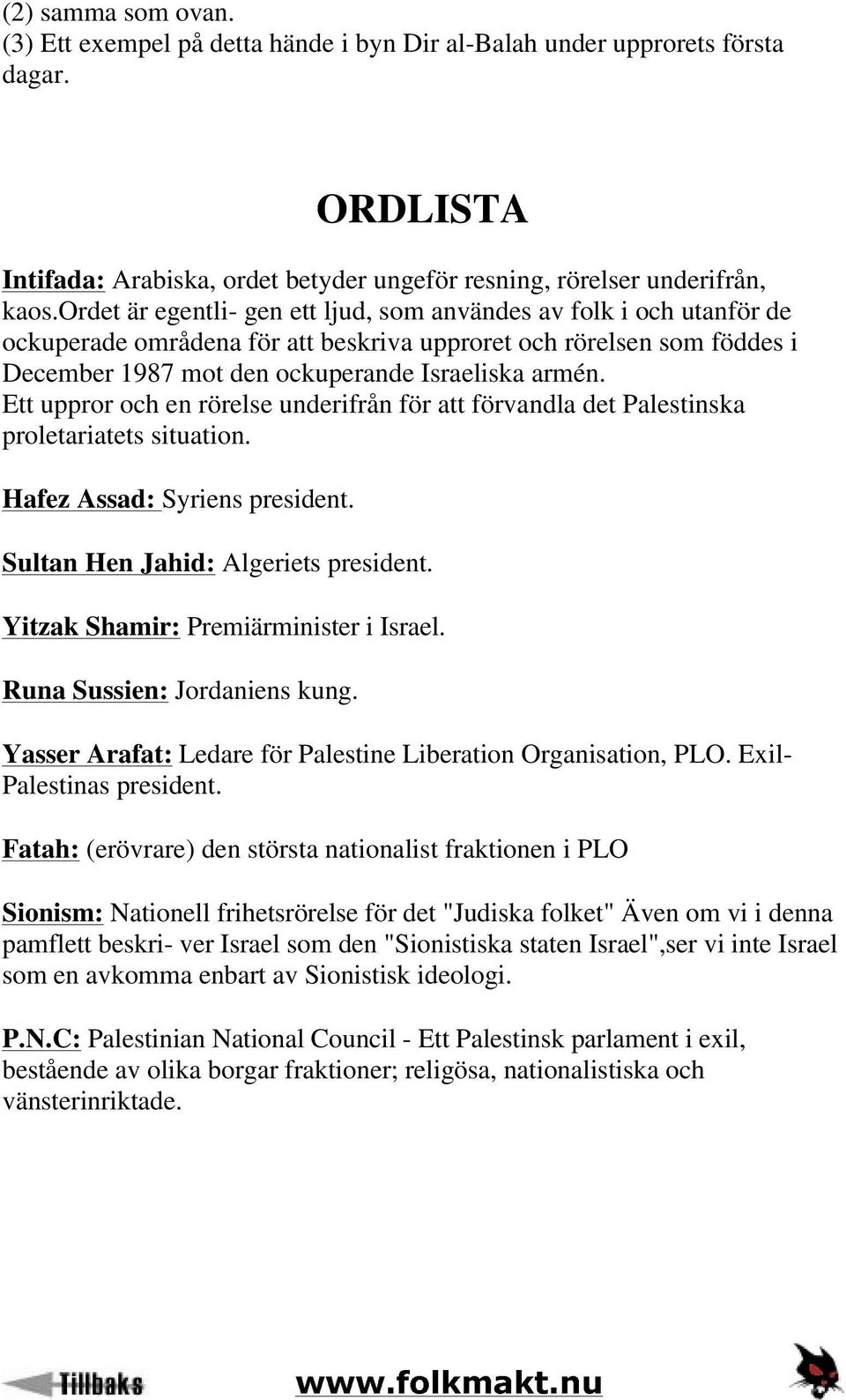 Ett uppror och en rörelse underifrån för att förvandla det Palestinska proletariatets situation. Hafez Assad: Syriens president. Sultan Hen Jahid: Algeriets president.