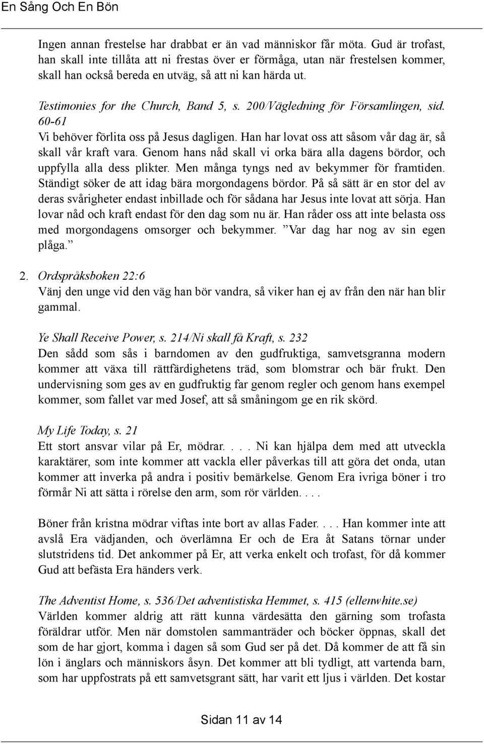 200/Vägledning för Församlingen, sid. 60-61 Vi behöver förlita oss på Jesus dagligen. Han har lovat oss att såsom vår dag är, så skall vår kraft vara.