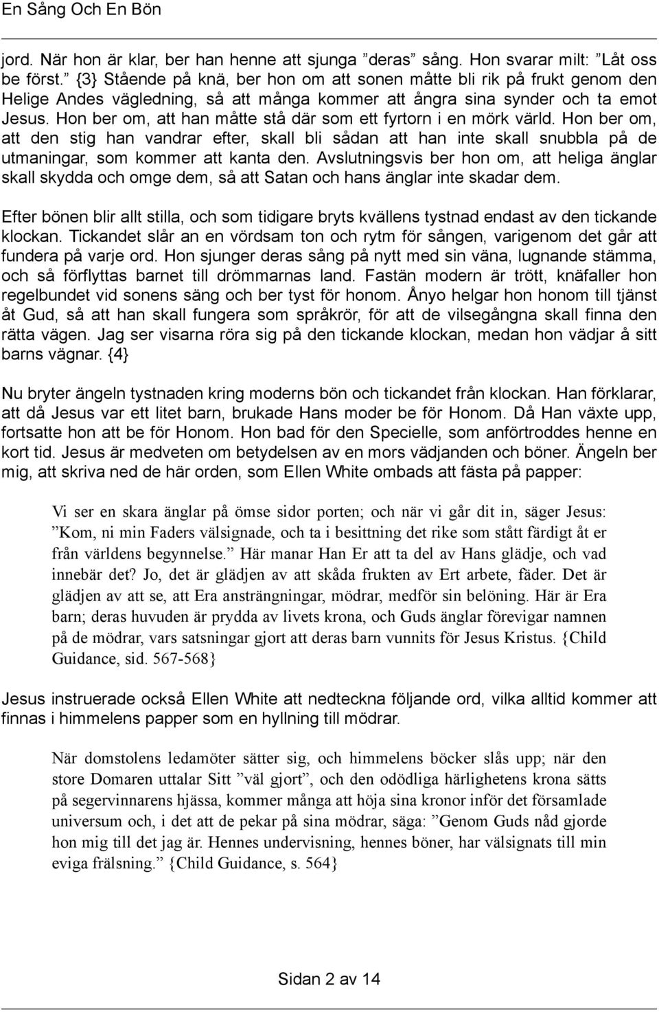 Hon ber om, att han måtte stå där som ett fyrtorn i en mörk värld. Hon ber om, att den stig han vandrar efter, skall bli sådan att han inte skall snubbla på de utmaningar, som kommer att kanta den.