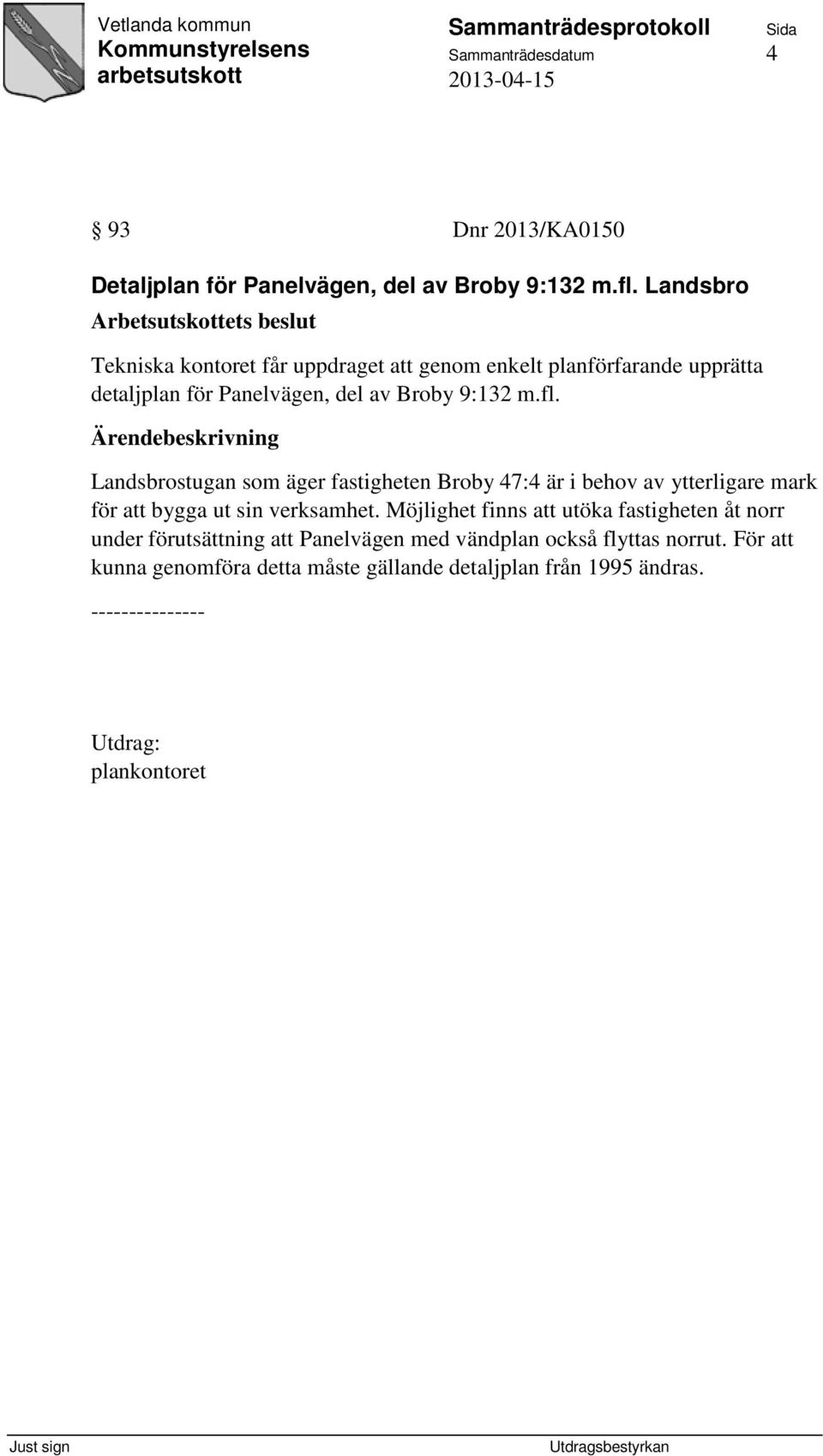 Landsbrostugan som äger fastigheten Broby 47:4 är i behov av ytterligare mark för att bygga ut sin verksamhet.