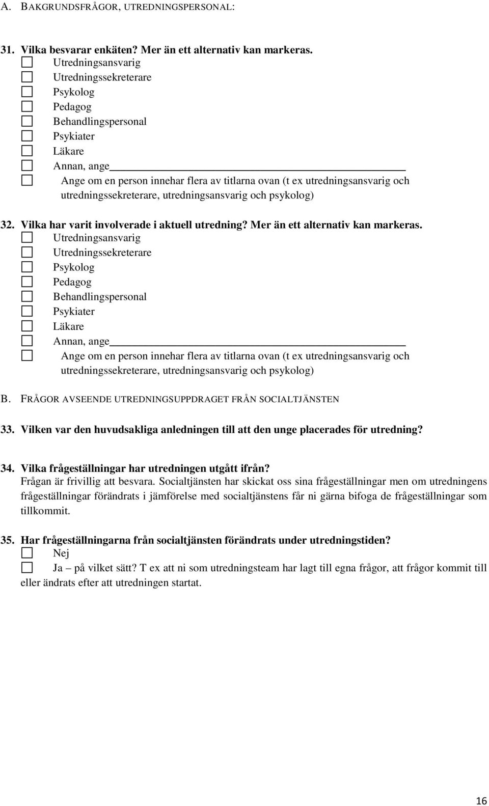 utredningssekreterare, utredningsansvarig och psykolog) 32. Vilka har varit involverade i aktuell utredning? Mer än ett alternativ kan markeras.